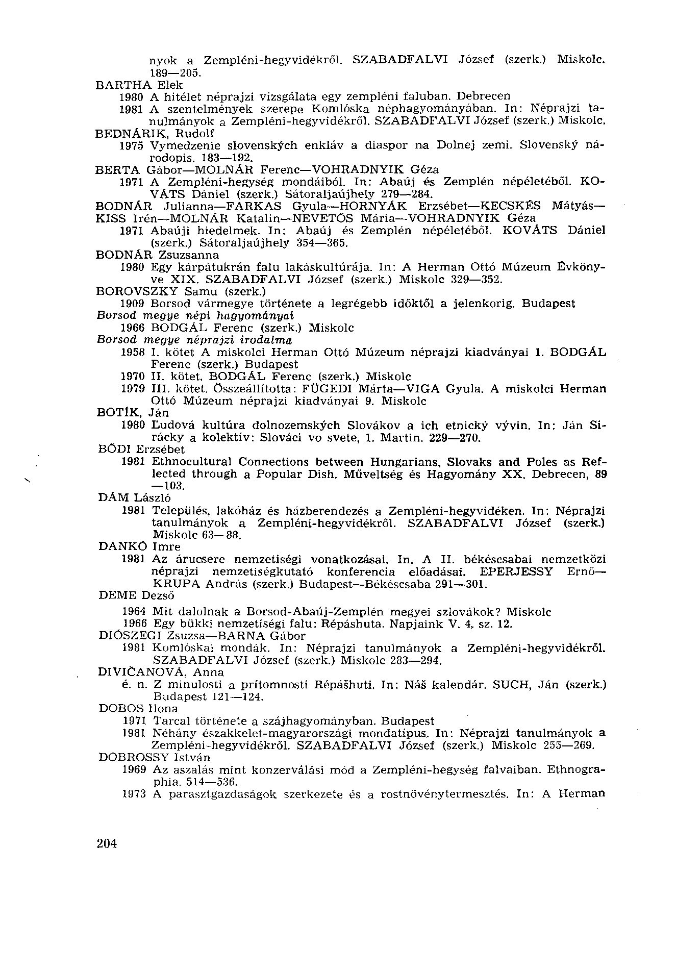 nyok a Zempléni-hegyvidékről. SZABADFALVI József (szerk.) Miskolc. 189 205. BARTHA Elek 1980 A hitélet néprajzi vizsgálata egy zempléni faluban.