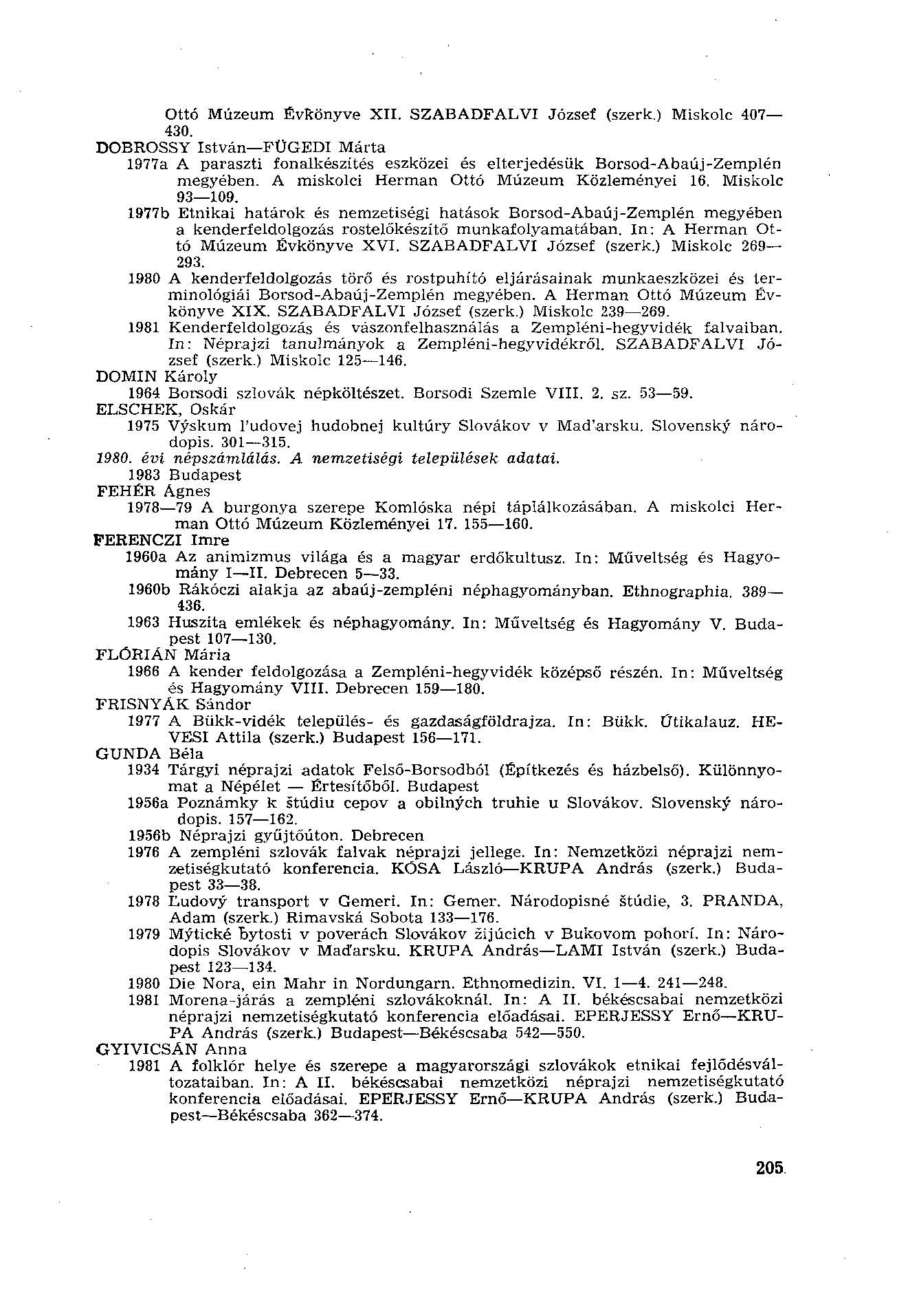 Ottó Múzeum Évkönyve XII. SZABADFALVI József (szerk.) Miskolc 407 430. DOBROSSY István FÜGEDI Márta 1977a A paraszti fonalkészítés eszközei és elterjedésük Borsod-Abaúj-Zemplén megyében.
