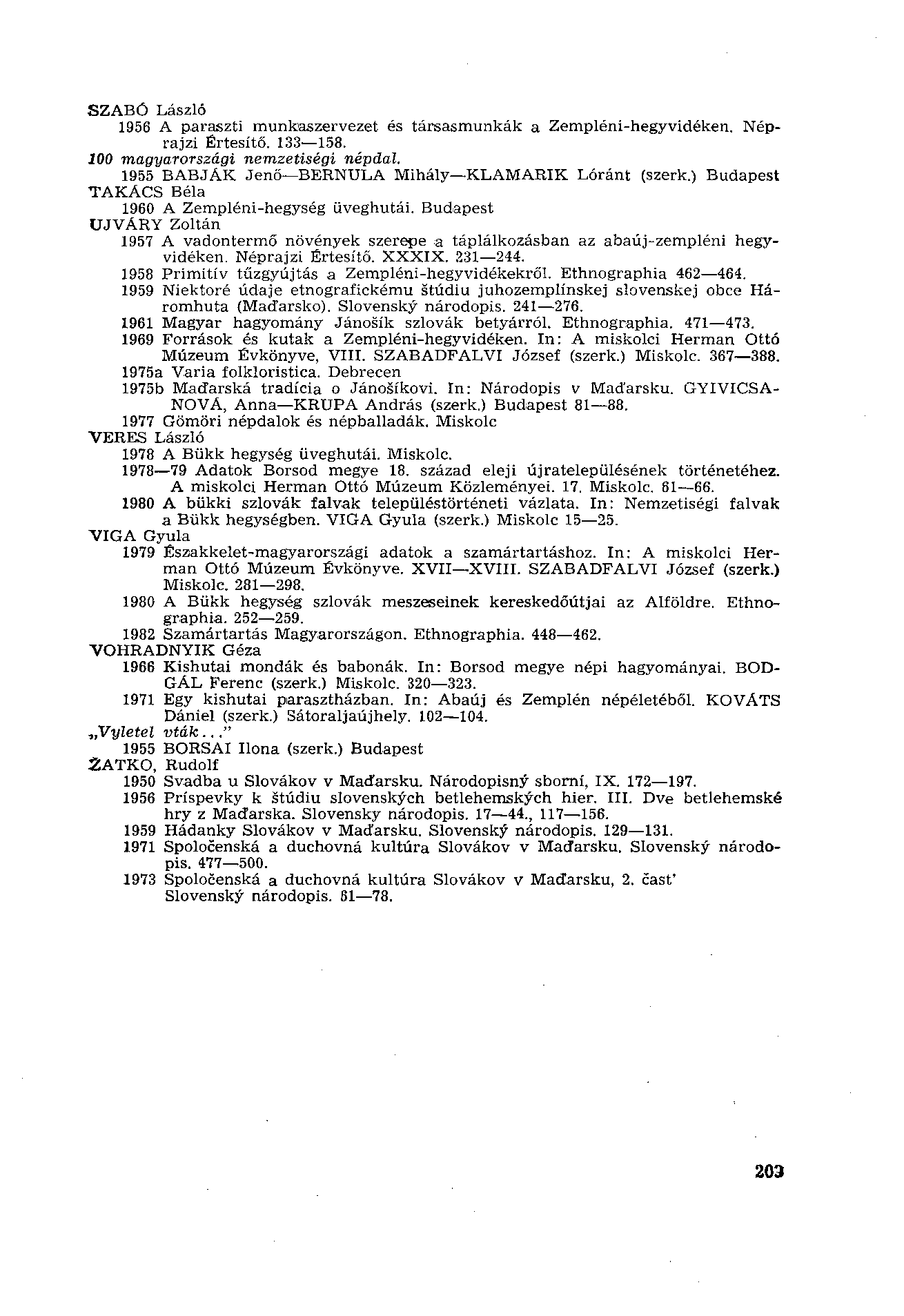 SZABÓ László 1956 A paraszti munkaszervezet és társasmunkák a Zempléni-hegyvidéken. Néprajzi Értesítő. 133 158. 100 magyarországi nemzetiségi népdal.