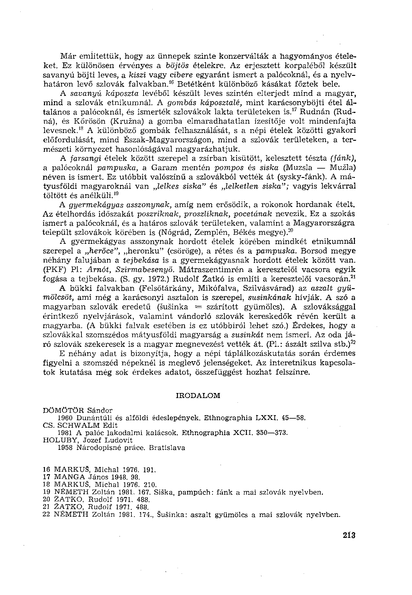Már említettük, hogy az ünnepek szinte konzerválták a hagyományos ételeket. Ez különösen érvényes a böjtös ételekre.