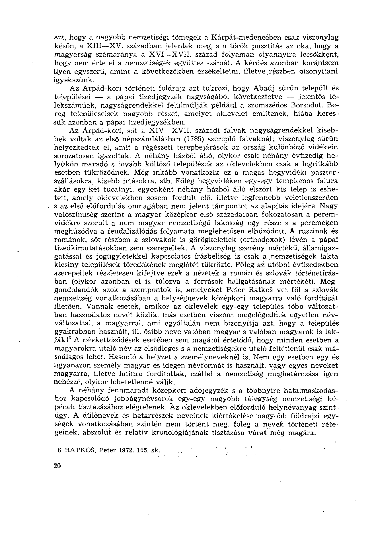 azt, hogy a nagyobb nemzetiségi tömegek a Kárpát-medencében, csak viszonylag későn, a XIII XV. században jelentek meg, s a török pusztítás az oka, hogy a magyarság számaránya a XVI XVII.