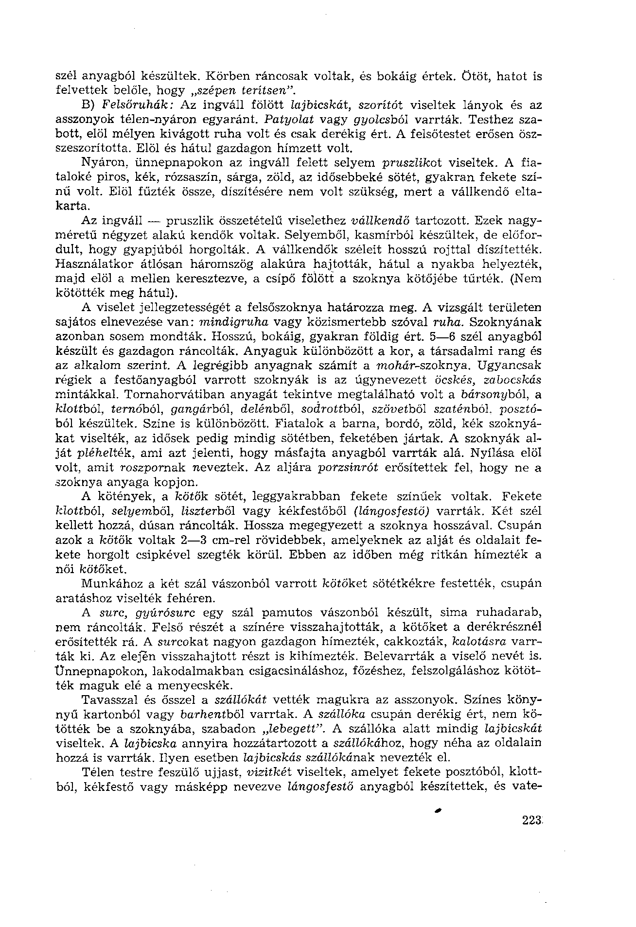 szél anyagból készültek. Körben ráncosak voltak, és bokáig értek, ötöt, hatot is felvettek belőle, hogy szépen terítsen".