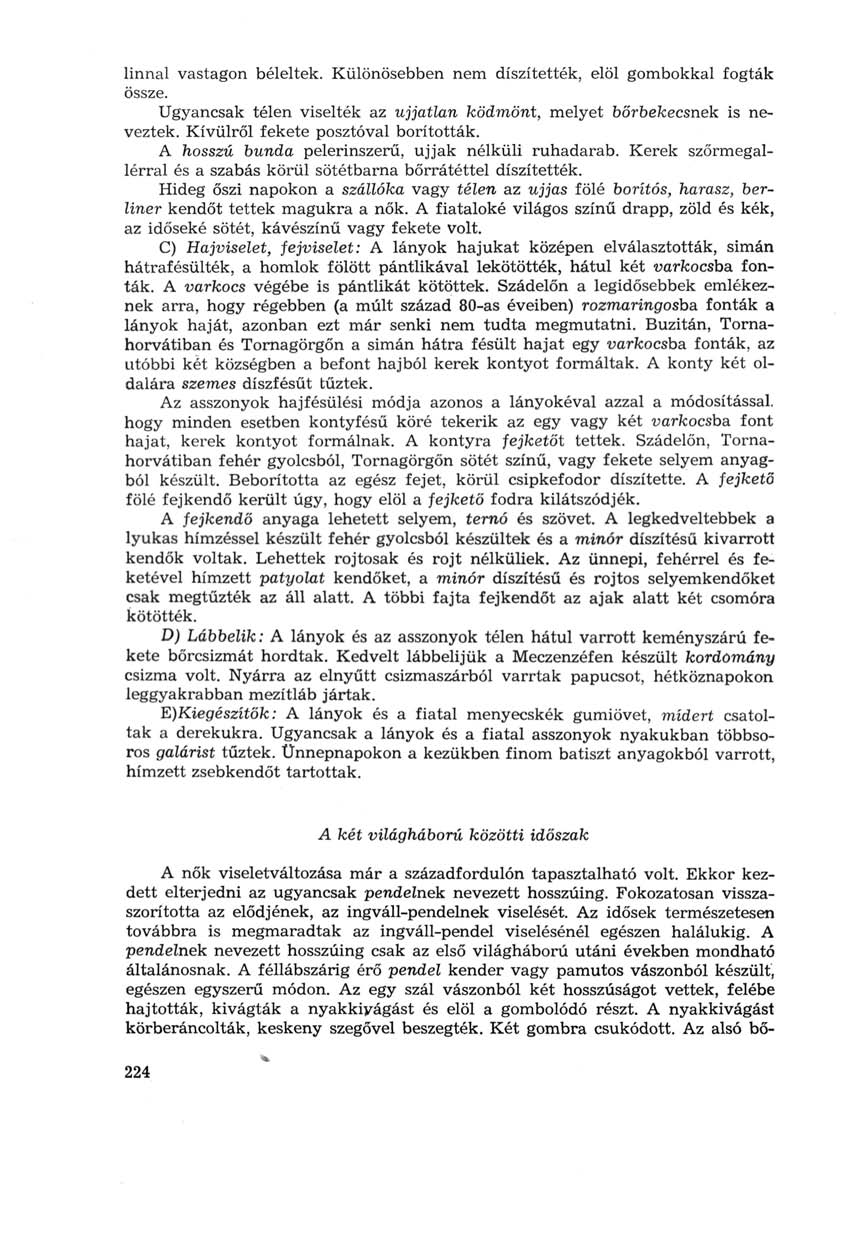 linnal vastagon béleltek. Különösebben nem díszítették, elöl gombokkal fogták össze. Ugyancsak télen viselték az ujjatlan ködmönt, melyet bőrbekecsnek is neveztek.