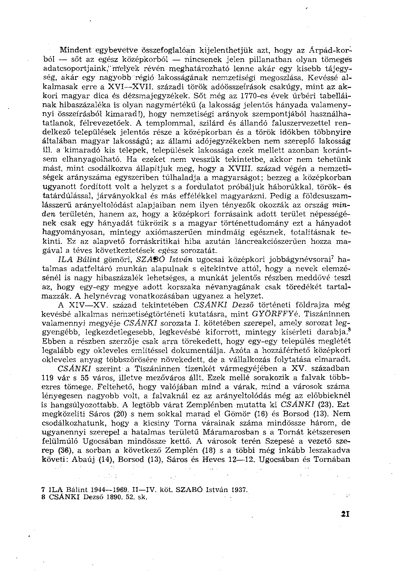 Mindent egybevetve összefoglalóan kijelenthetjük azt, hogy az Árpád-korból sőt az egész középkorból nincsenek jelen pillanatban olyan tömeges adatcsoportjaink,'melyek révén meghatározható lenne akár
