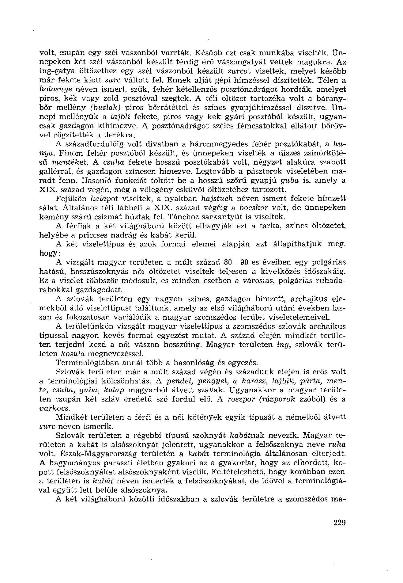 volt, csupán egy szél vászonból varrták. Később ezt csak munkába viselték. Ünnepeken két szél vászonból készült térdig érő vászongatyát vettek magukra.
