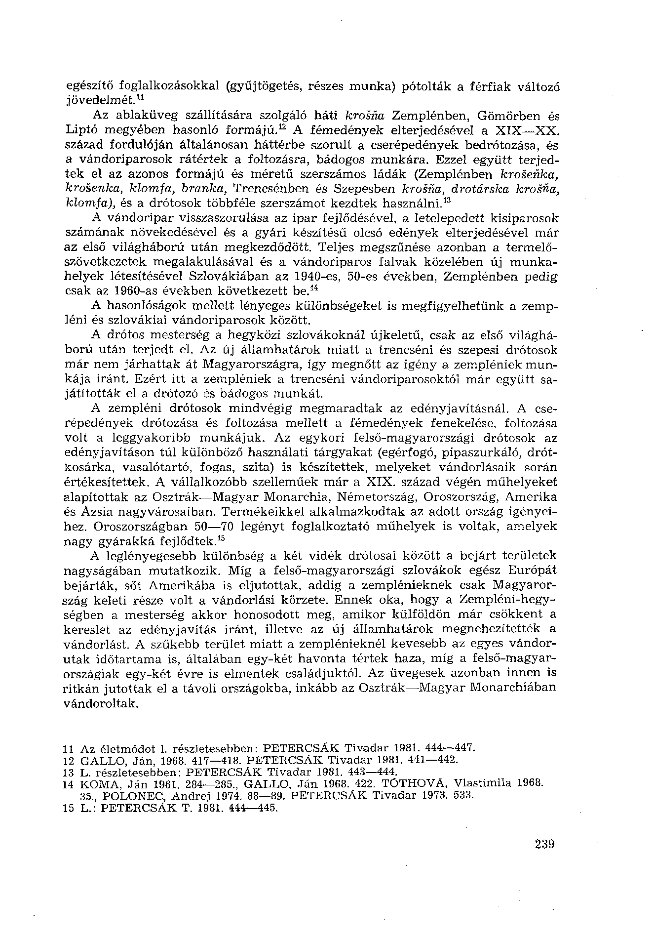 egészítő foglalkozásokkal (gyűjtögetés, részes munka) pótolták a férfiak változó jövedelmét. 11 Az ablaküveg szállítására szolgáló háti krosna Zemplénben, Gömörben és Liptó megyében hasonló formájú.