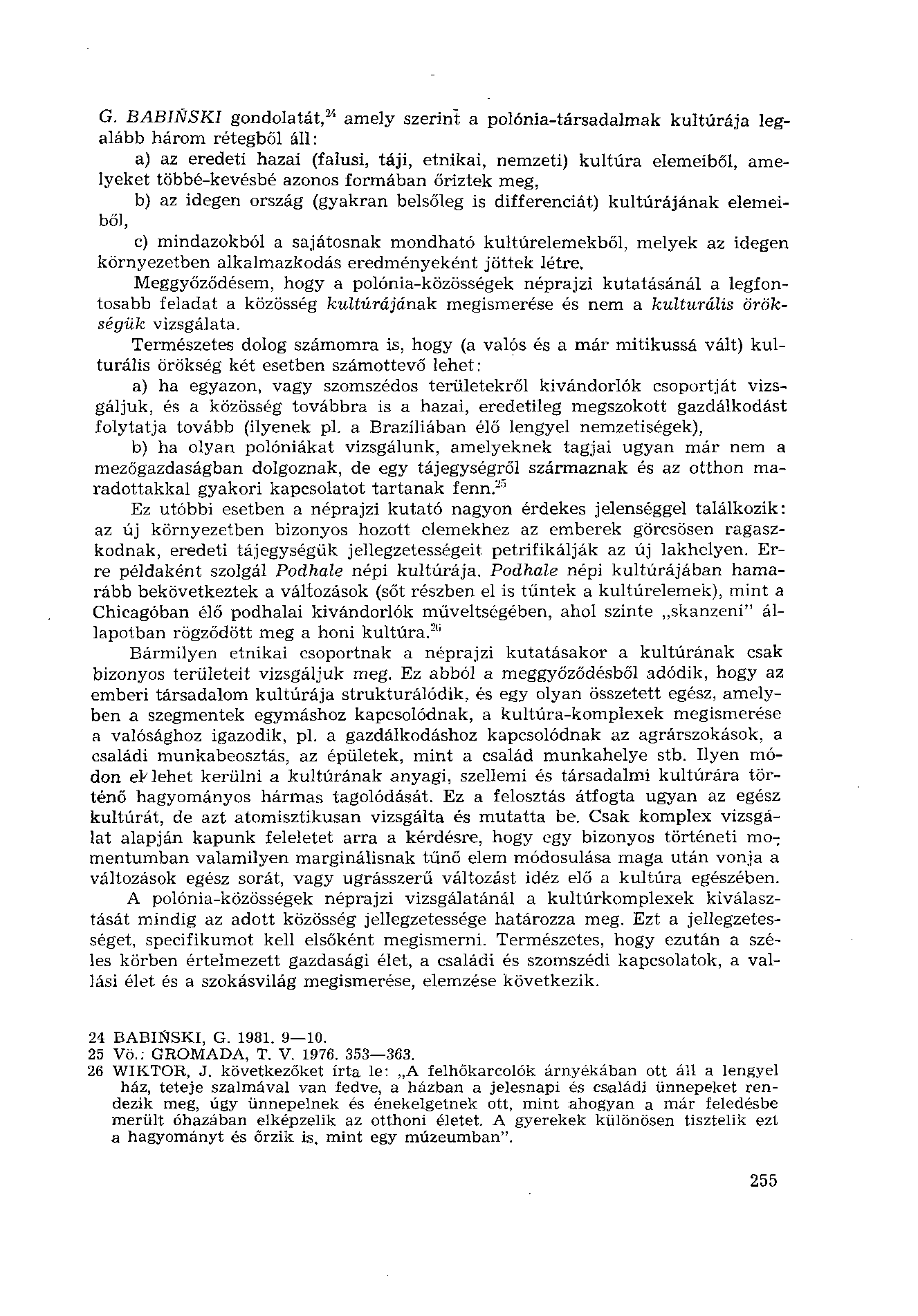 G. BABINSKI gondolatát, 24 amely szerint a polónia-társadalmak kultúrája legalább három rétegből áll: a) az eredeti hazai (falusi, táji, etnikai, nemzeti) kultúra elemeiből, amelyeket többé-kevésbé