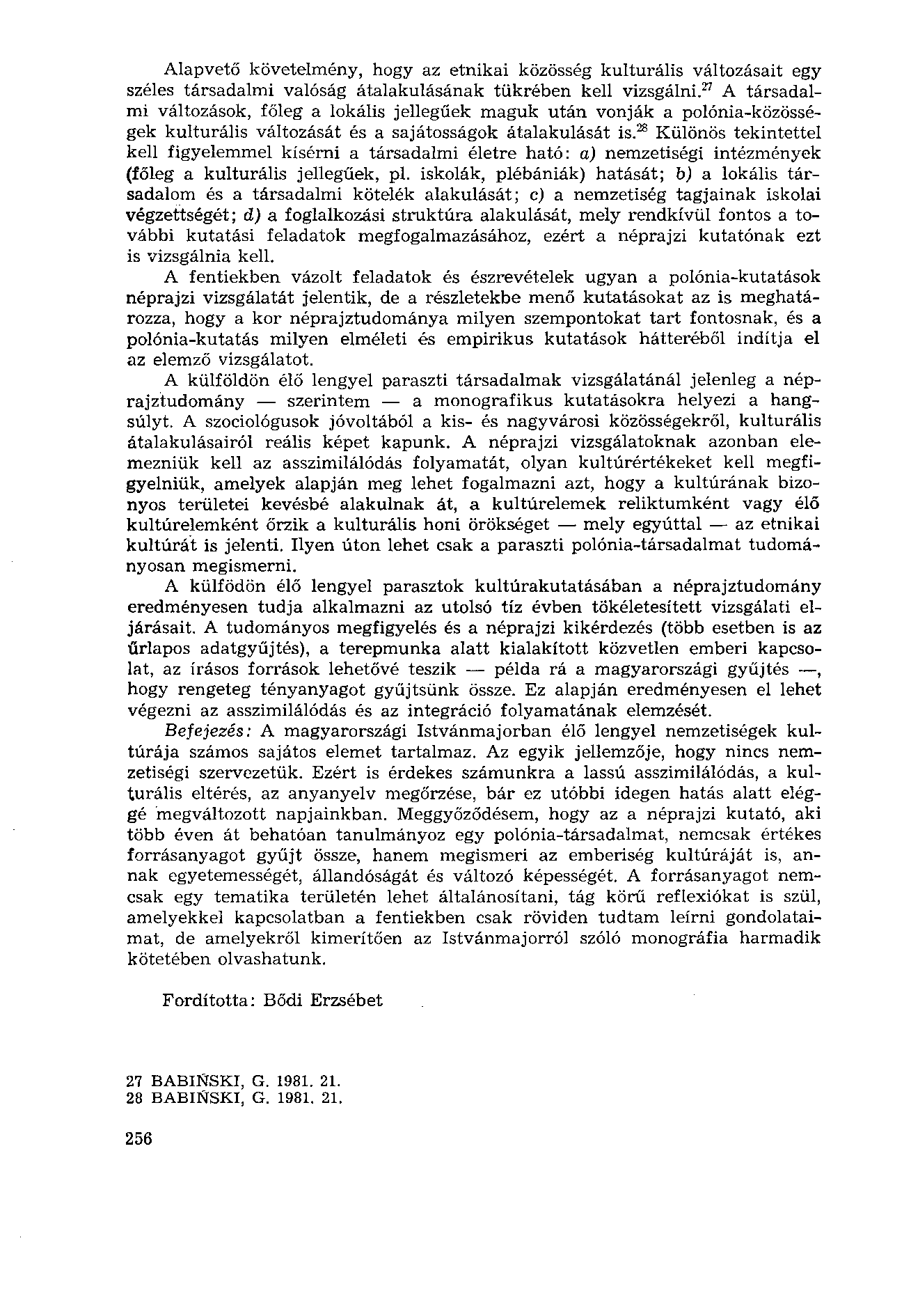 Alapvető követelmény, hogy az etnikai közösség kulturális változásait egy széles társadalmi valóság átalakulásának tükrében kell vizsgálni.
