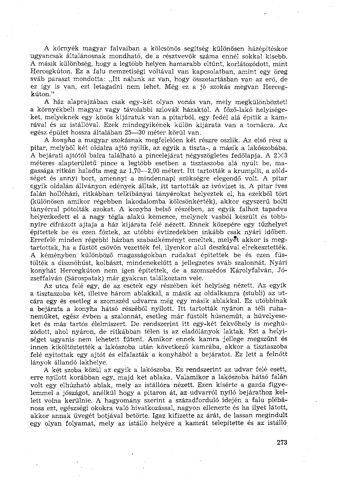 A környék magyar falvaiban a kölcsönös segítség különösen házépítéskor ugyancsak általánosnak mondható, de a résztvevők száma ennél sokkal kisebb.