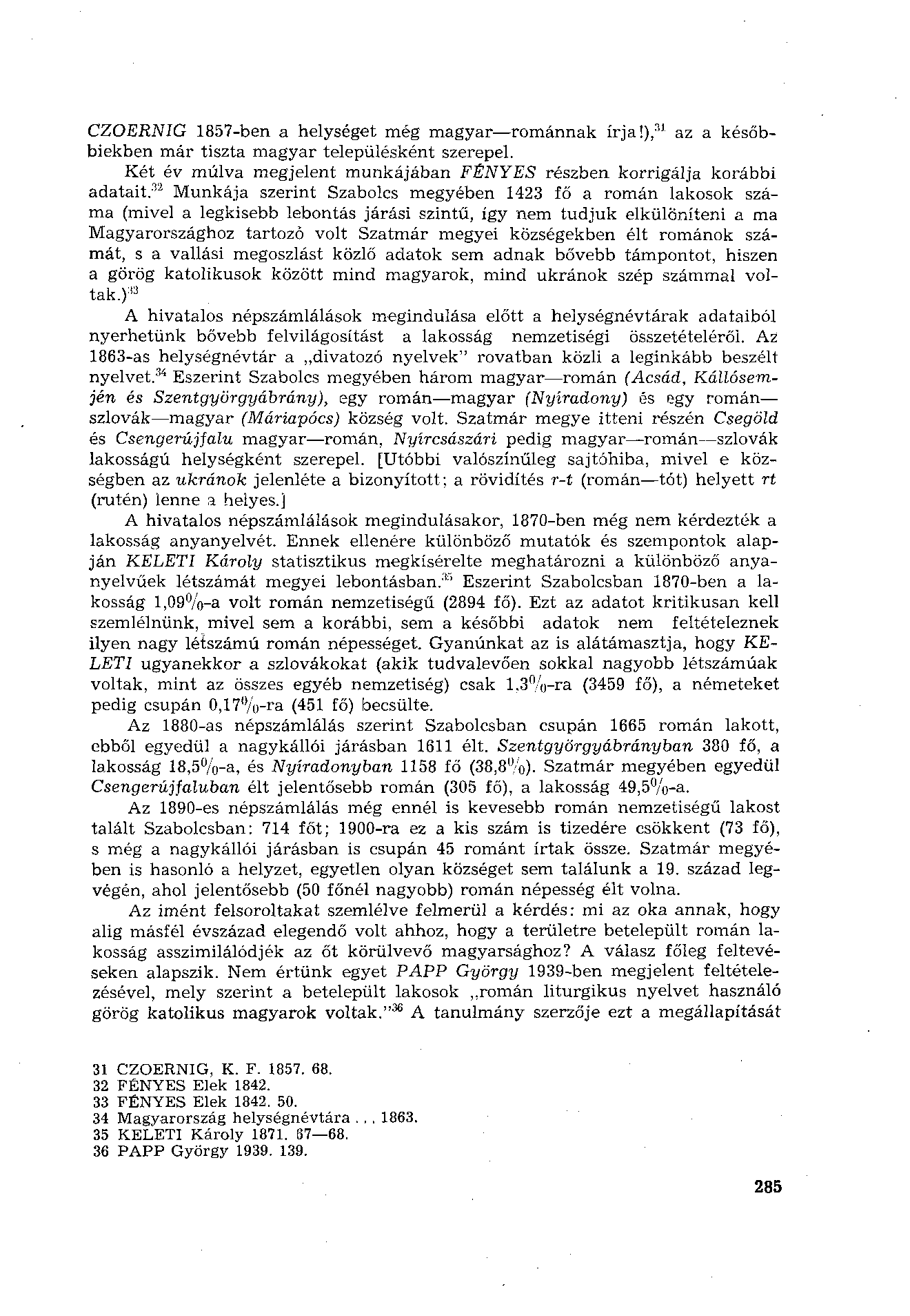 CZOERNIG 1857-ben a helységet még magyar románnak írja!), 31 az a későbbiekben már tiszta magyar településként szerepel. Két év múlva megjelent munkájában FÉNYES részben korrigálja korábbi adatait.