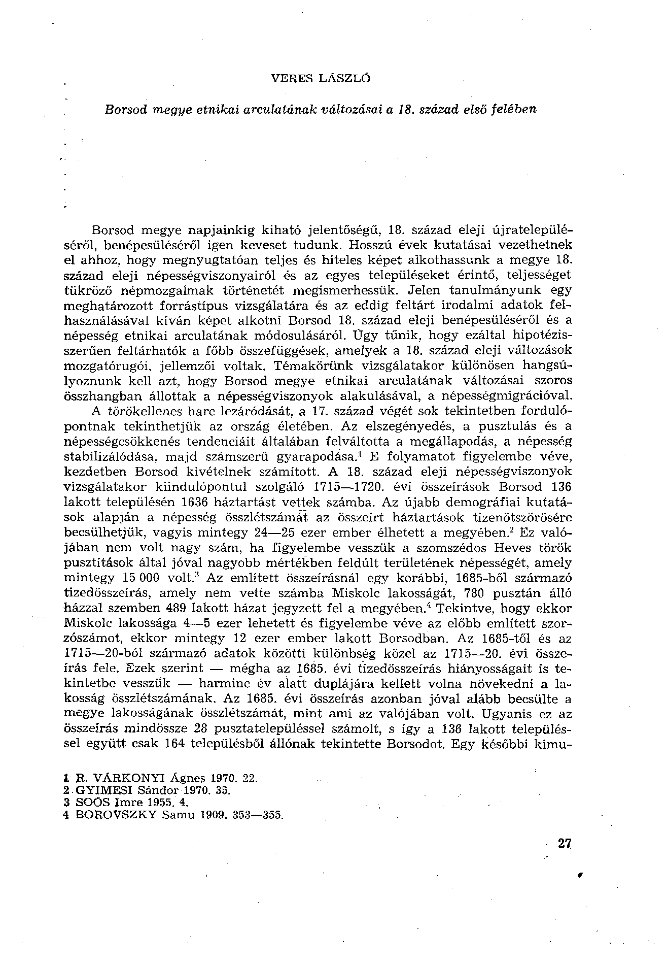 VERES LÁSZLÓ Borsod megye etnikai arculatának változásai a 18. század első felében Borsod megye napjainkig kiható jelentőségű, 18. század eleji újratelepüléséről, benépesüléséről igen keveset tudunk.