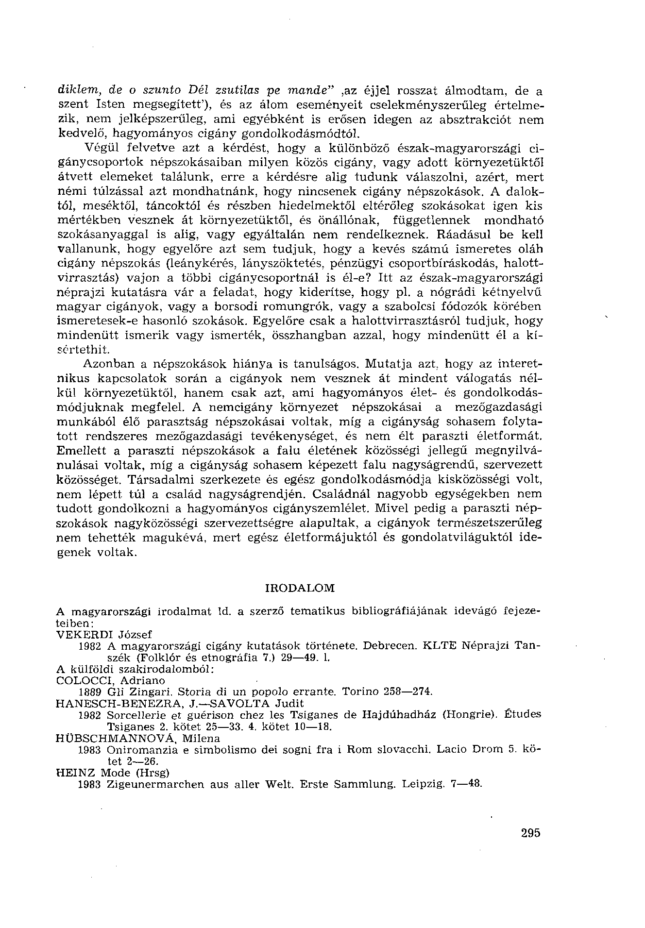 diklem, de o szunto Dél zsutilas pe mande",az éjjel rosszat álmodtam, de a szent Isten megsegített'), és az álom eseményeit cselekményszerűleg értelmezik, nem jelképszerűleg, ami egyébként is erősen