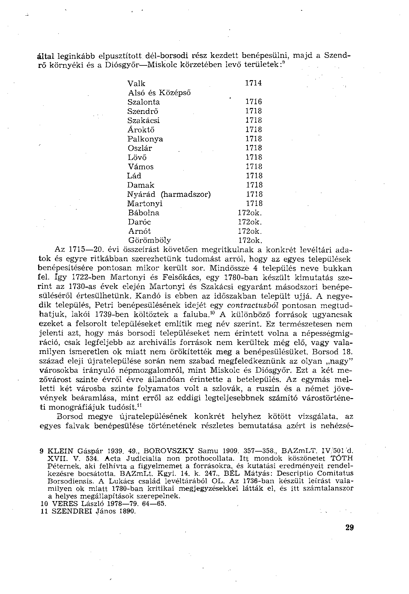 által leginkább elpusztított dél-borsodi rész kezdett benépesülni, majd a Szendrő környéki és a Diósgyőr Miskolc körzetében levő területek: 0 Valk 1714 Alsó és Középső Szalonta 1716 Szendrő 1718