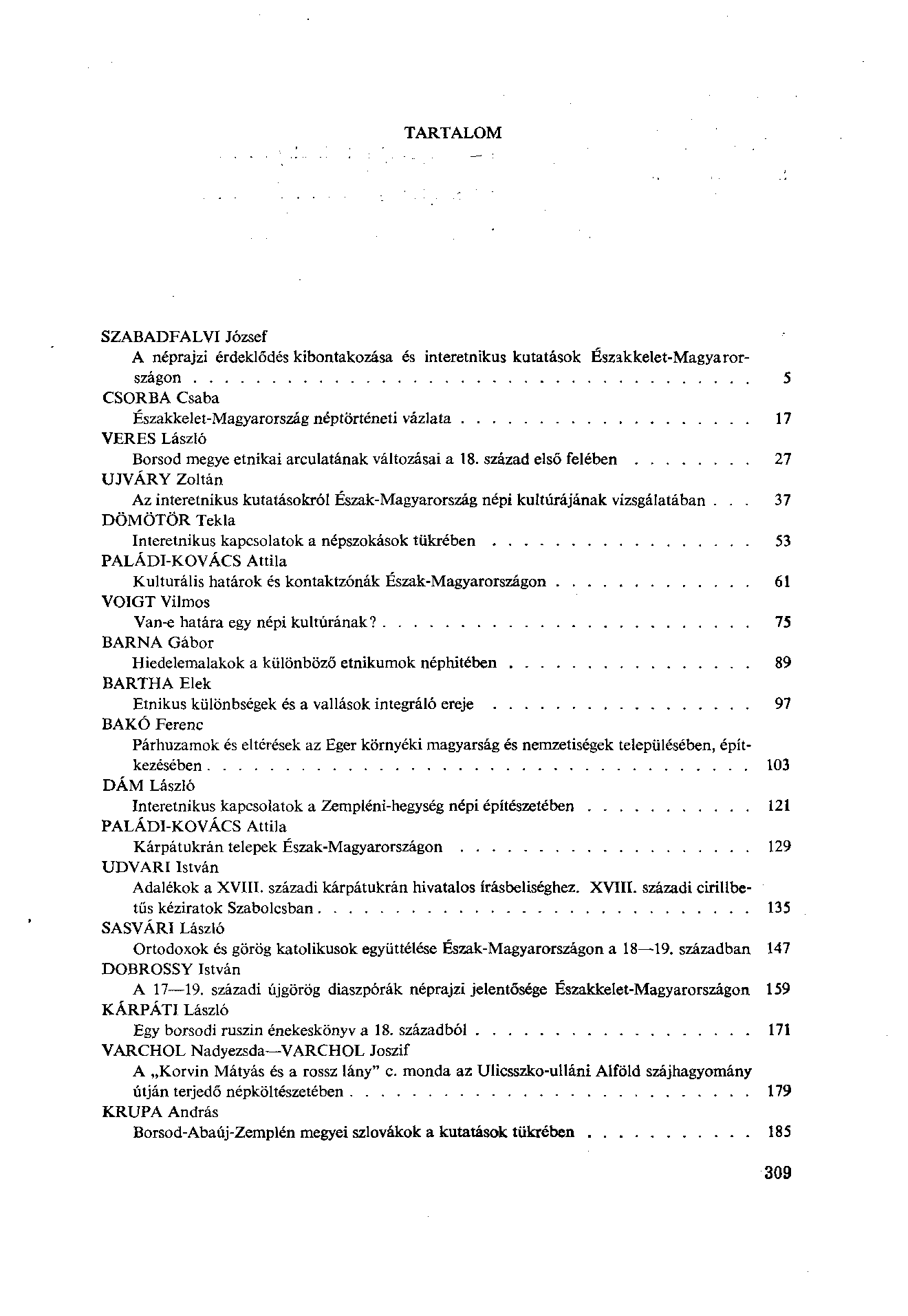 TARTALOM SZABADFALVI József A néprajzi érdeklődés kibontakozása és interetnikus kutatások Északkelet-Magyarországon 5 CSORBA Csaba Északkelet-Magyarország néptörténeti vázlata 17 VERES László Borsod