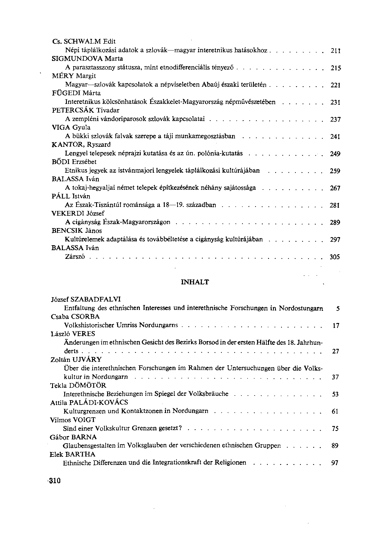 Cs. SCHWALM Edit Népi táplálkozási adatok a szlovák magyar interetnikus hatásokhoz 211 SIGMUNDOVA Marta A parasztasszony státusza, mint etnodifferenciális tényező 215 MÉRY Margit Magyar szlovák