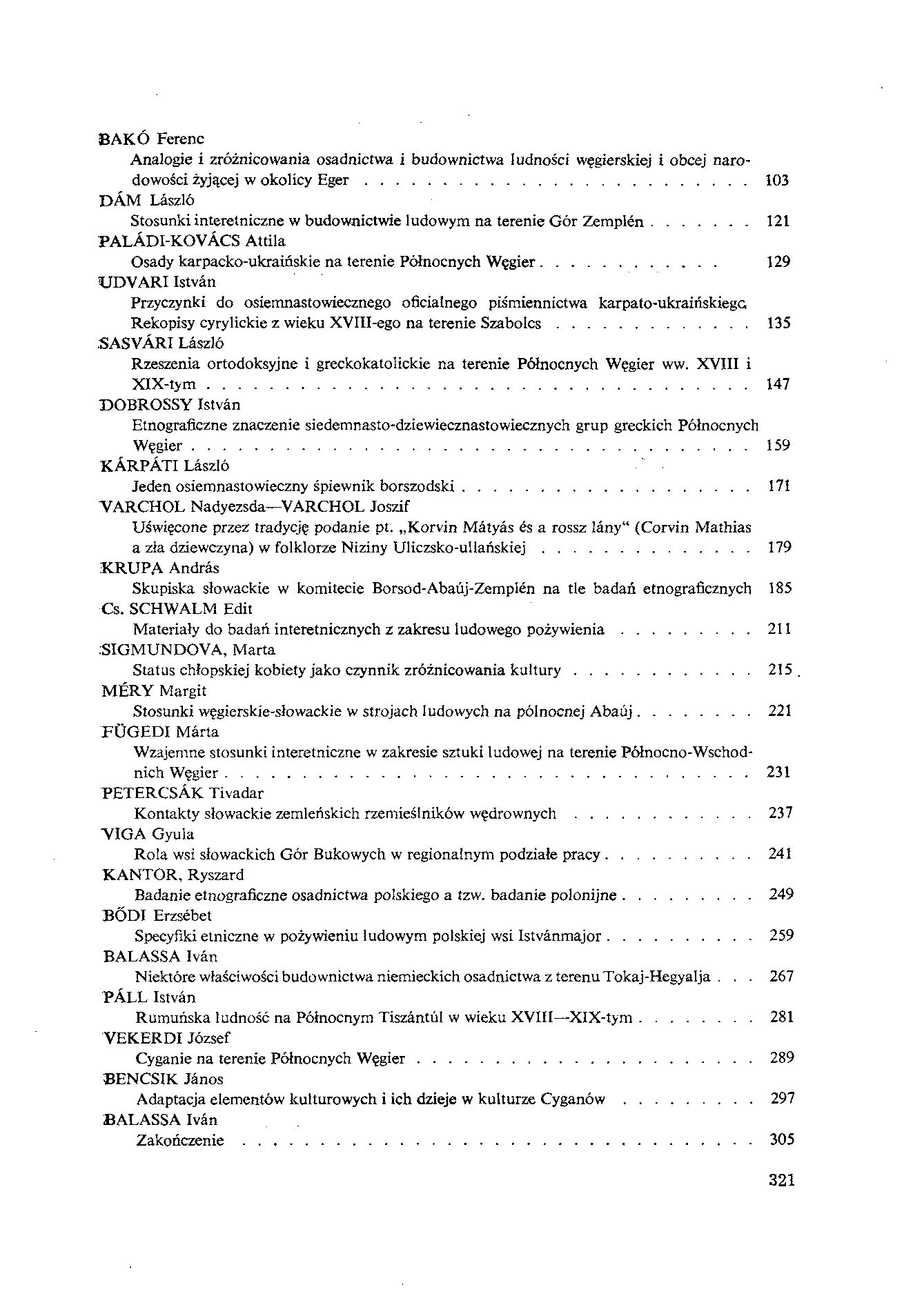 BAKÓ Ferenc Analogie i zróżnicowania osadnictwa i budownictwa ludności węgierskiej i obcej narodowości żyjącej w okolicy Eger 103 DÁM László Stosunki interetniczne w budownictwie ludowym na terenie