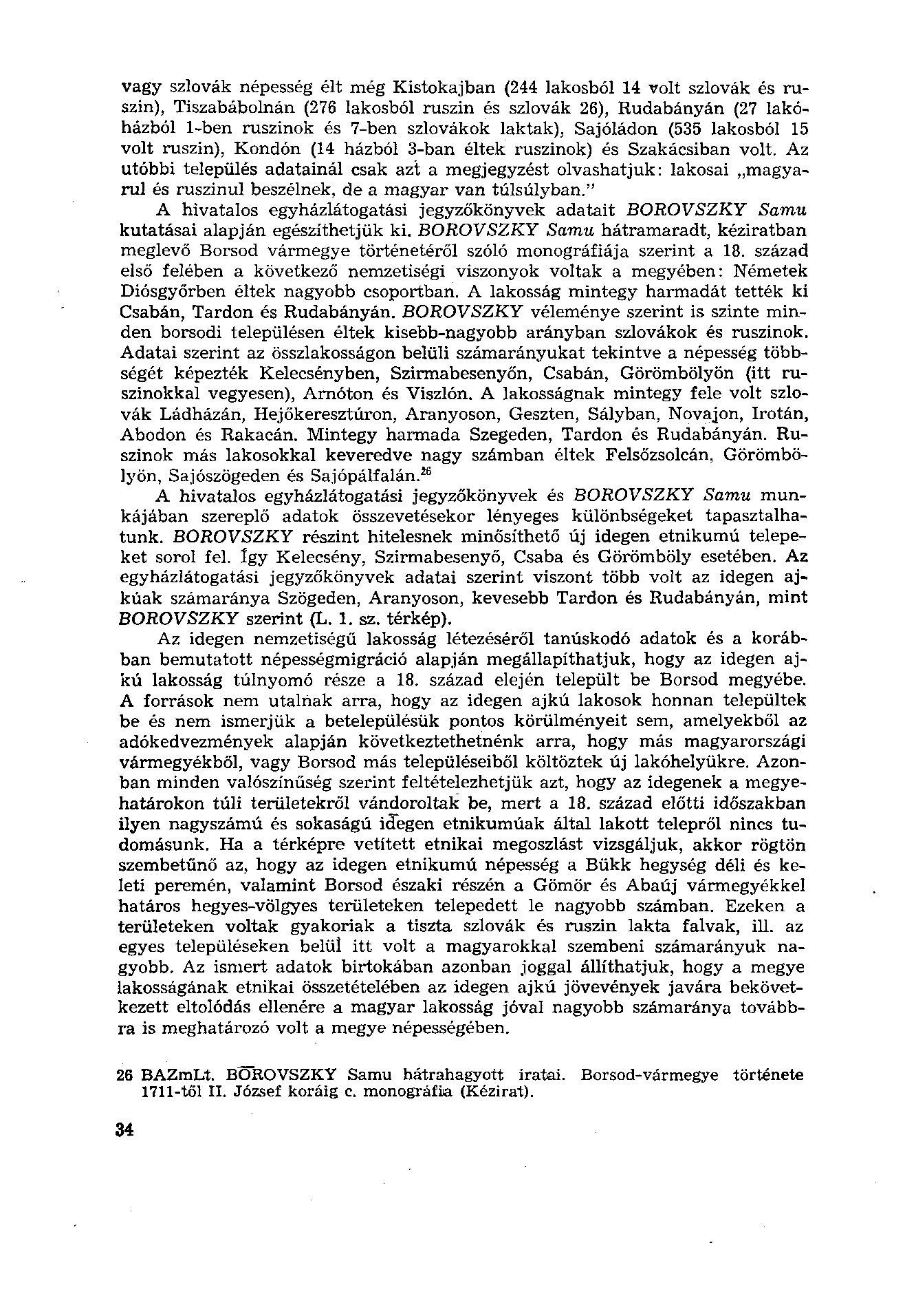 vagy szlovák népesség élt még Kistokajban (244 lakosból 14 volt szlovák és ruszin), Tiszabábolnán (276 lakosból ruszin és szlovák 26), Rudabányán (27 lakóházból l-ben ruszinok és 7-ben szlovákok