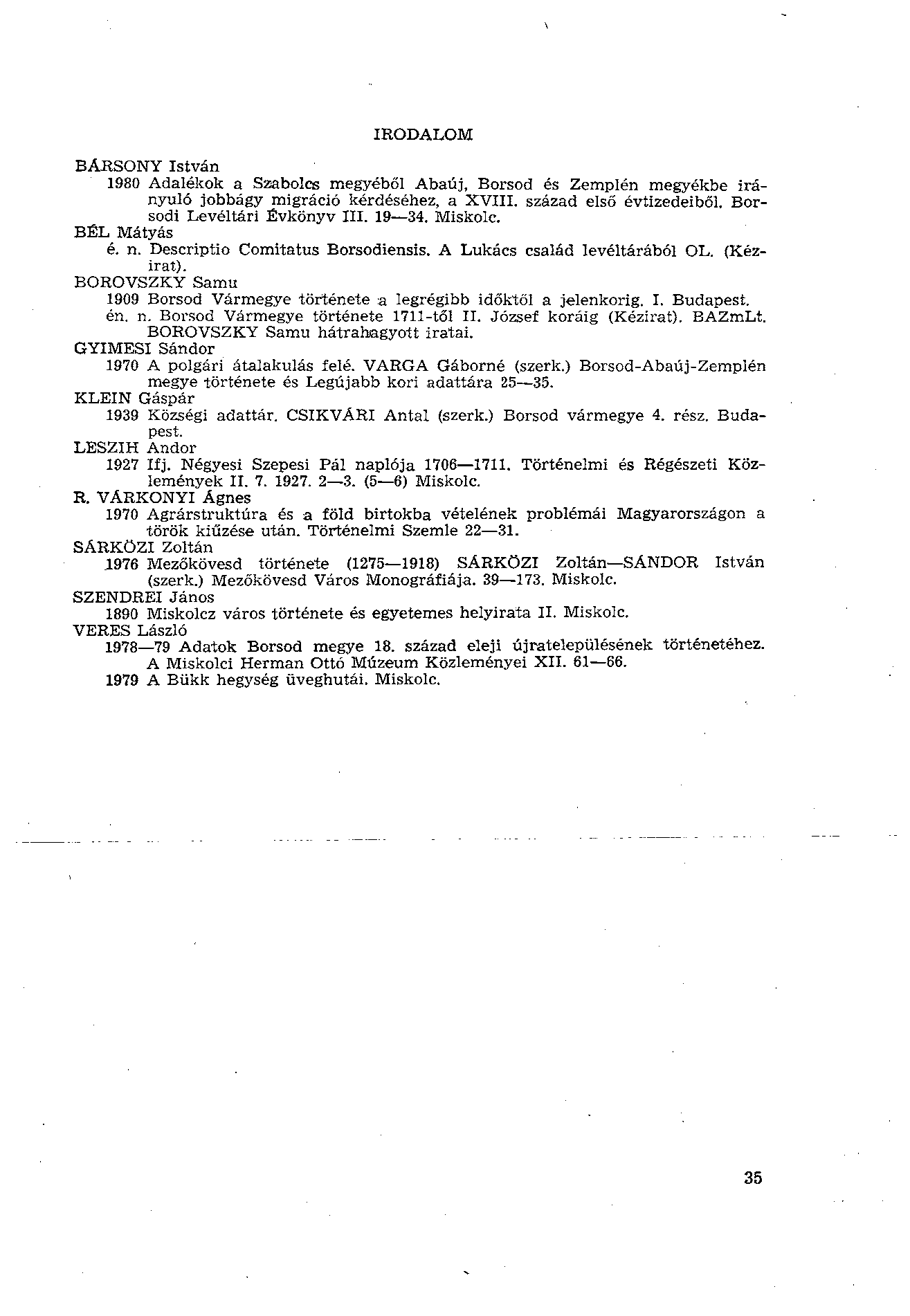 IRODALOM BÁRSONY István 1980 Adalékok a Szabolcs megyéből Abaúj, Borsod és Zemplén megyékbe irányuló jobbágy migráció kérdéséhez, a XVIII. század első évtizedeiből. Borsodi Levéltári Évkönyv III.