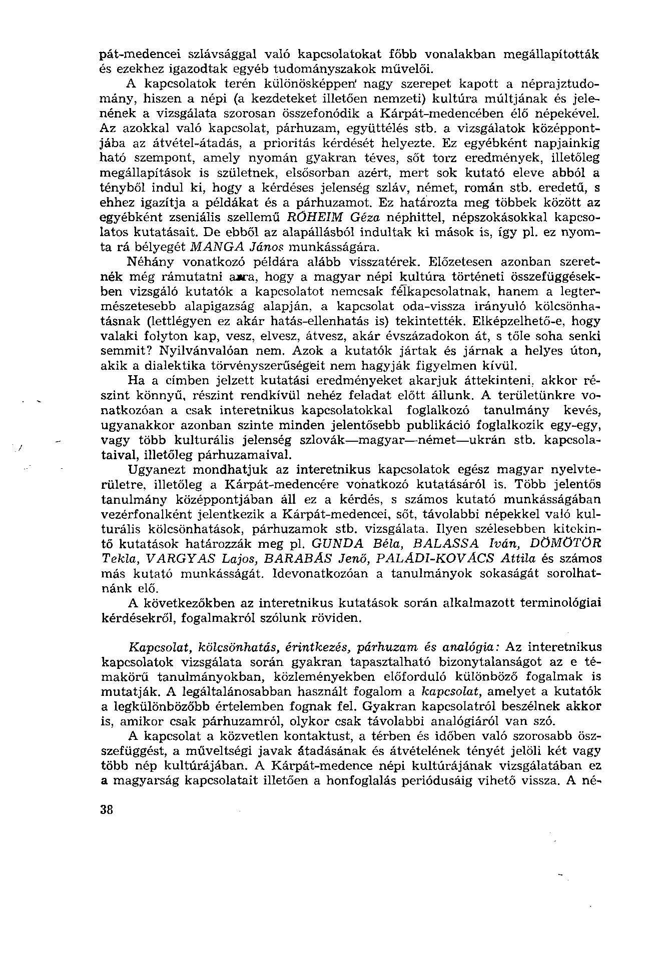 pát-medencei szlávsággal való kapcsolatokat főbb vonalakban megállapították és ezekhez igazodtak egyéb tudományszakok művelői.