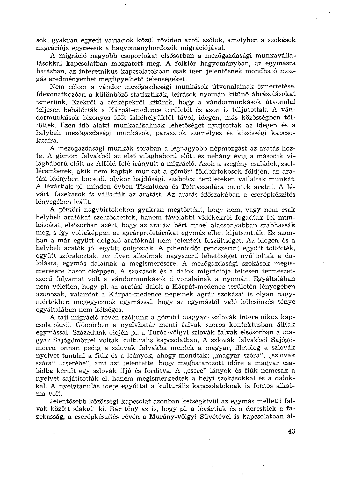 sok, gyakran egyedi variációk közül röviden arról szólok, amelyben a szokások migrációja egybeesik a hagyományhordozók migrációjával.