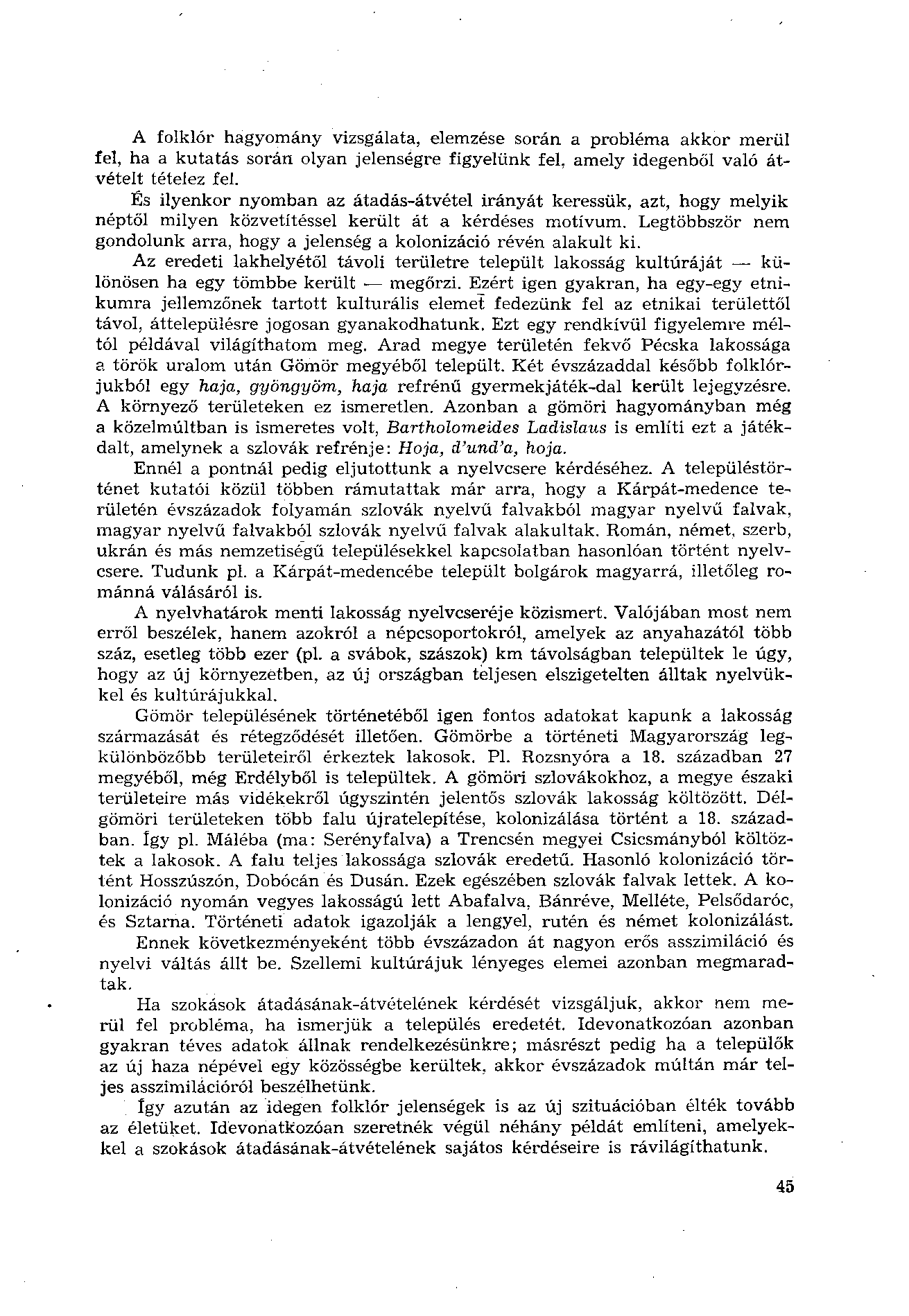 A folklór hagyomány vizsgálata, elemzése során a probléma akkor merül fel, ha a kutatás során olyan jelenségre figyelünk fel, amely idegenből való átvételt tételez fel.