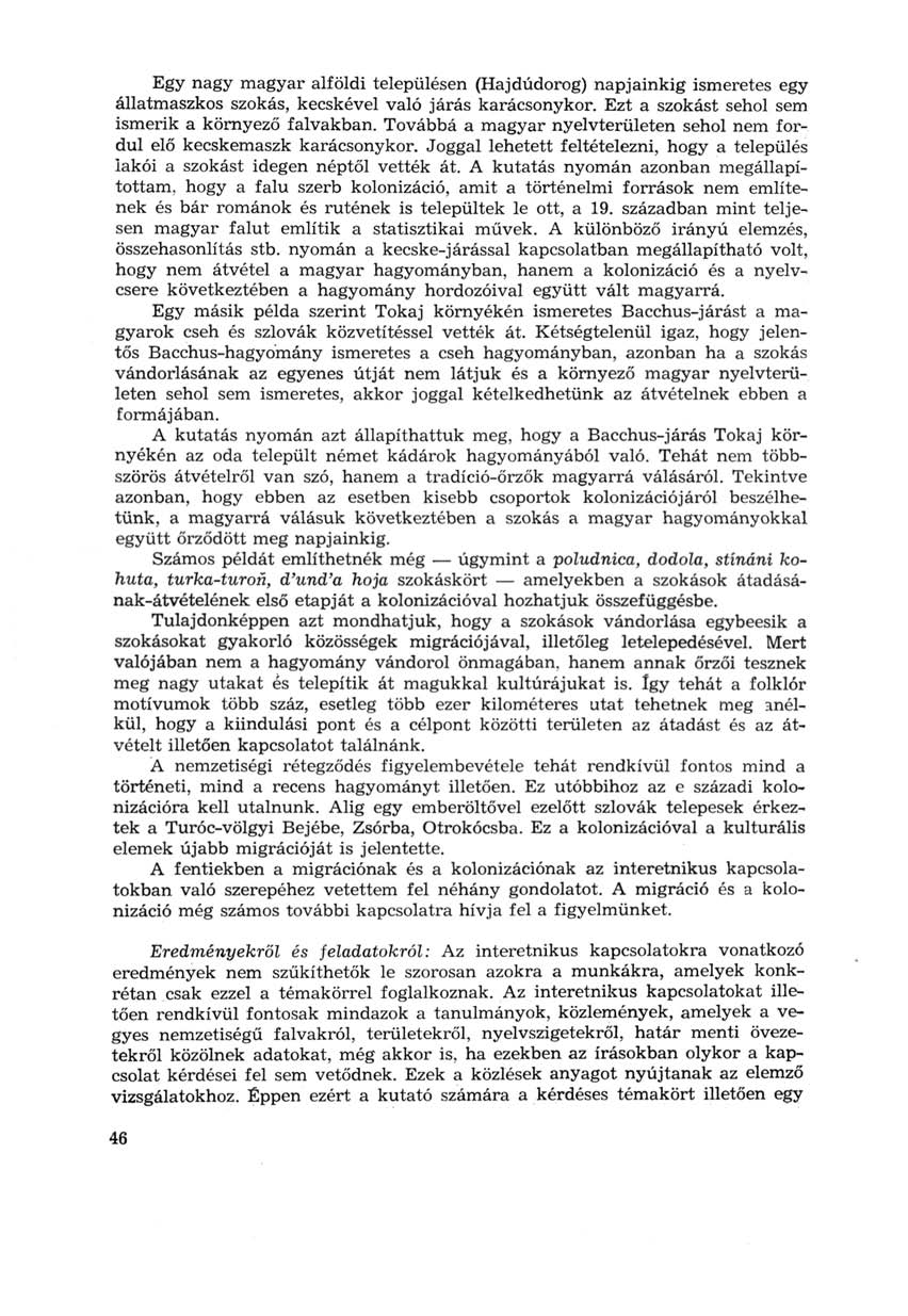 Egy nagy magyar alföldi településen (Hajdúdorog) napjainkig ismeretes egy állatmaszkos szokás, kecskével való járás karácsonykor. Ezt a szokást sehol sem ismerik a környező falvakban.