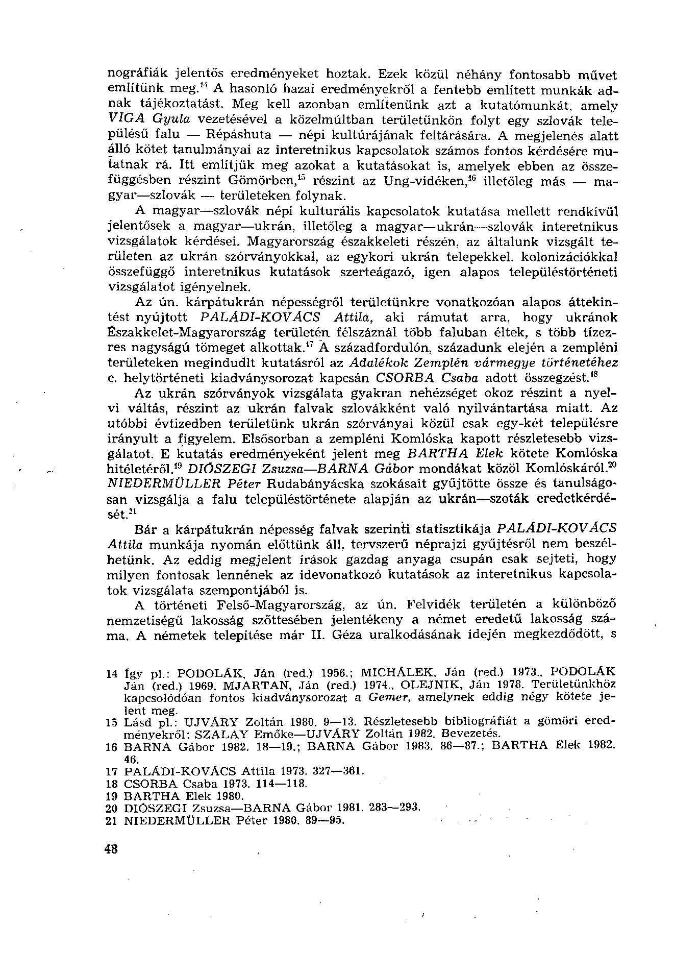 nográfiák jelentős eredményeket hoztak. Ezek közül néhány fontosabb művet említünk meg. 14 A hasonló hazai eredményekről a fentebb említett munkák adnak tájékoztatást.