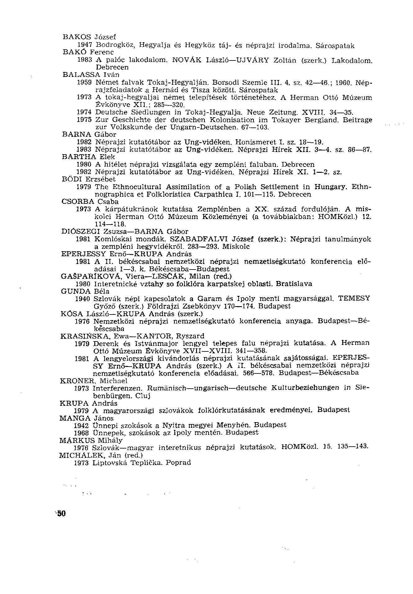 BAKOS József 1947 Bodrogköz, Hegyalja és Hegyköz táj- és néprajzi irodalma. Sárospatak BAKÓ Ferenc 1983 A palóc lakodalom. NÓVÁK László UJVÁRY Zoltán (szerk.) Lakodalom.