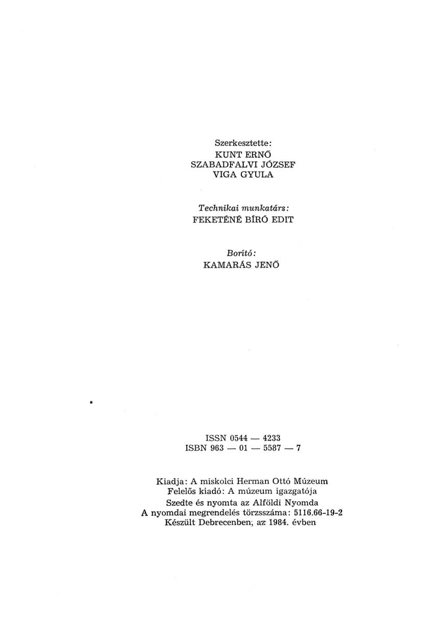 Szerkesztette: KUNT ERNŐ SZABADFALVI JÓZSEF VIGA GYULA Technikai munkatárs: FEKETÉNÉ BlRÓ EDIT Borító: KAMARÁS JENŐ ISSN 0544 4233 ISBN 963 01 5587 7 Kiadja: A miskolci