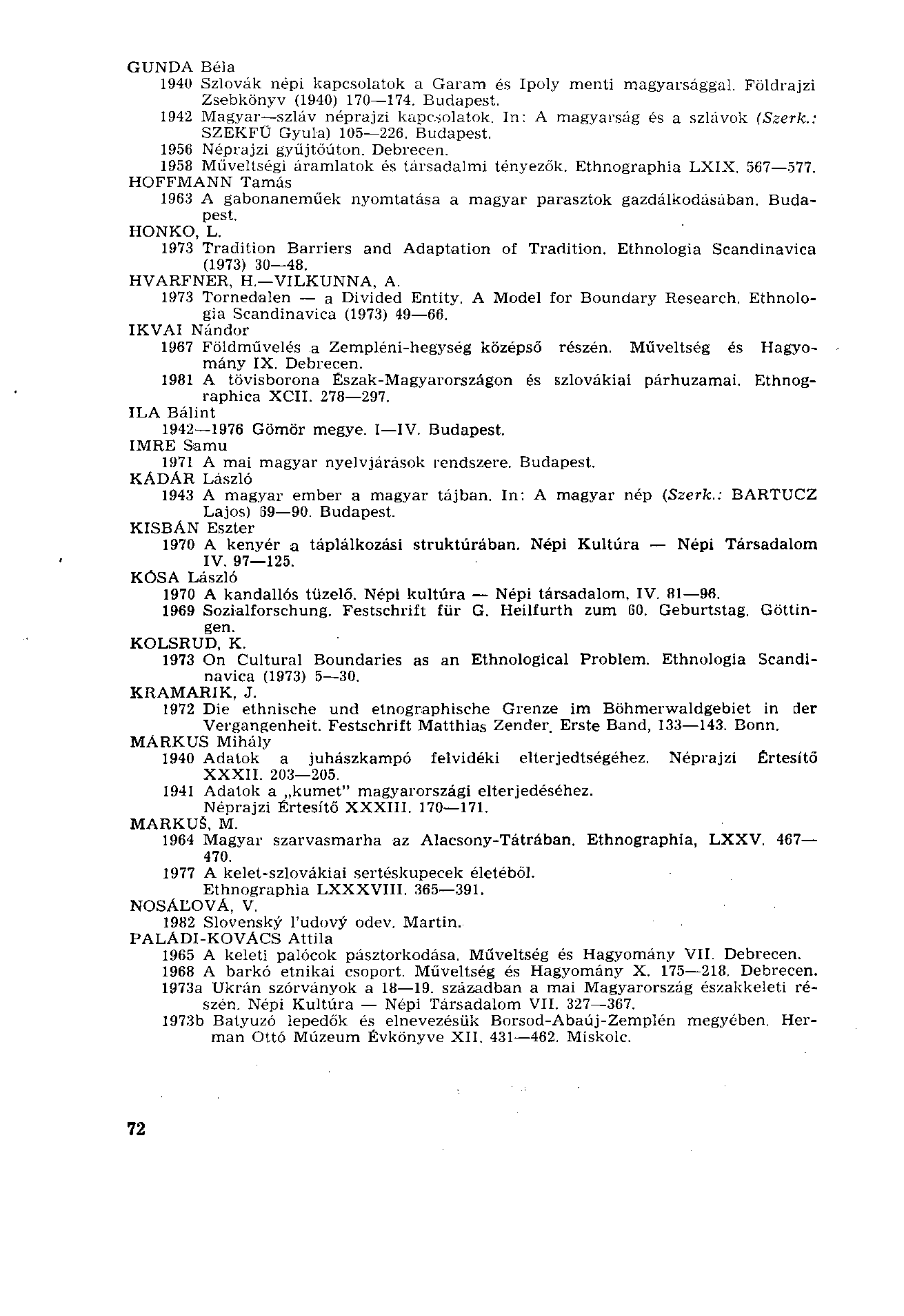 GUNDA Béla 1940 Szlovák népi kapcsolatok a Garam és Ipoly menti magyarsággal. Földrajzi Zsebkönyv (1940) 170 174. Budapest. 1942 Magyar szláv néprajzi kapcsolatok. In: A magyarság és a szlávok (Szerk.