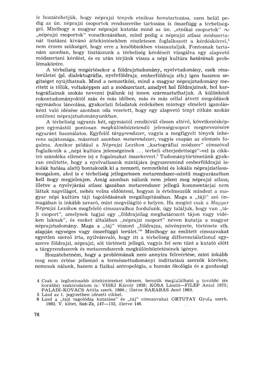is hozzátehetjük, hogy néprajzi tények etnikus hovatartozása, ezen belül pedig az ún. néprajzi csoportok rendszereibe tartozása is összefügg a térbeliséggel.