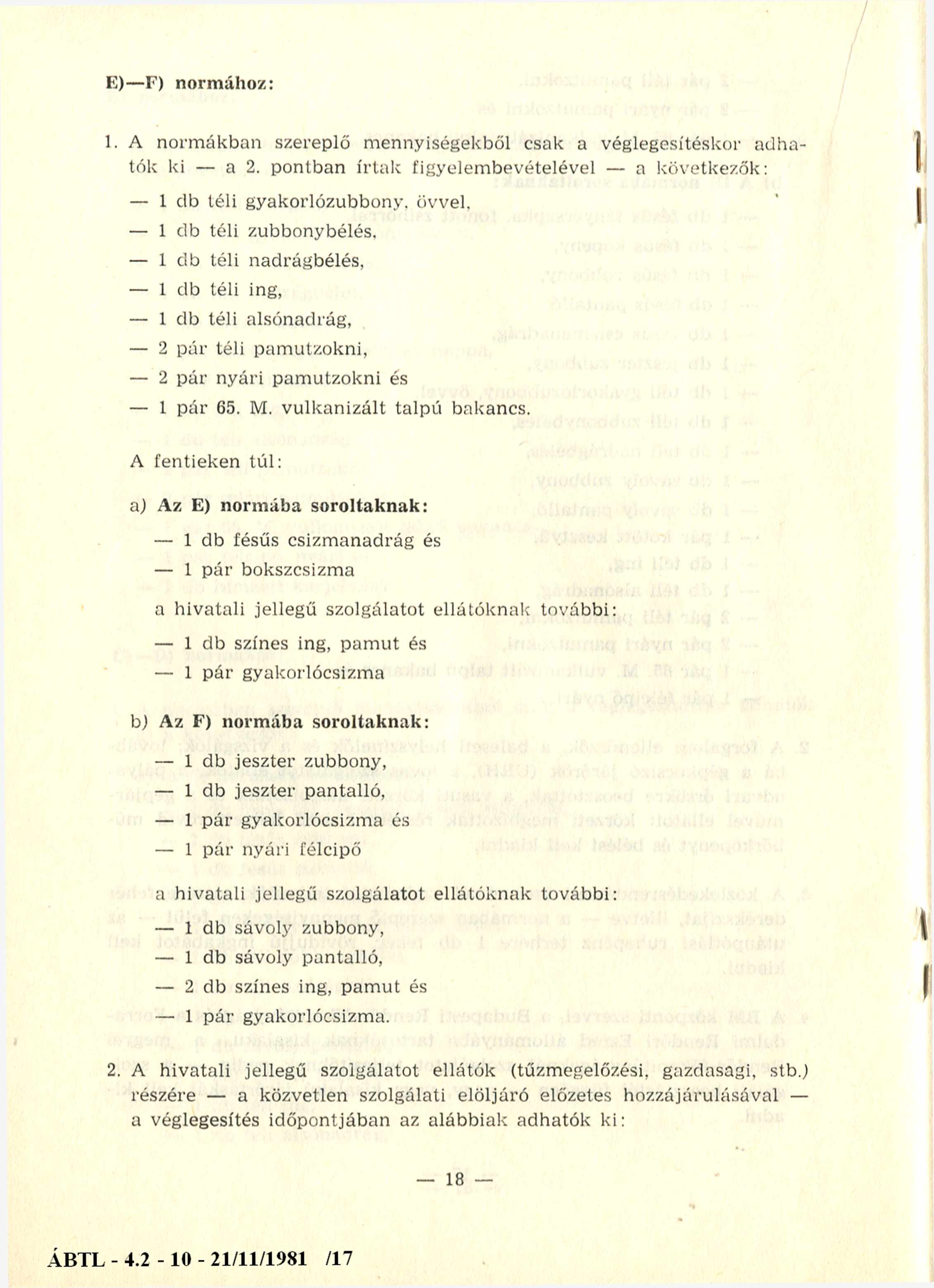 E) F) normához: 1. A norm ákban szereplő mennyiségekből csak a véglegesítéskor adhatók ki a 2. pontban írtak figyelembevételével a következők: 1 db téli gyakorlózubbony, övvel, 1 db téli zubbonybélés.