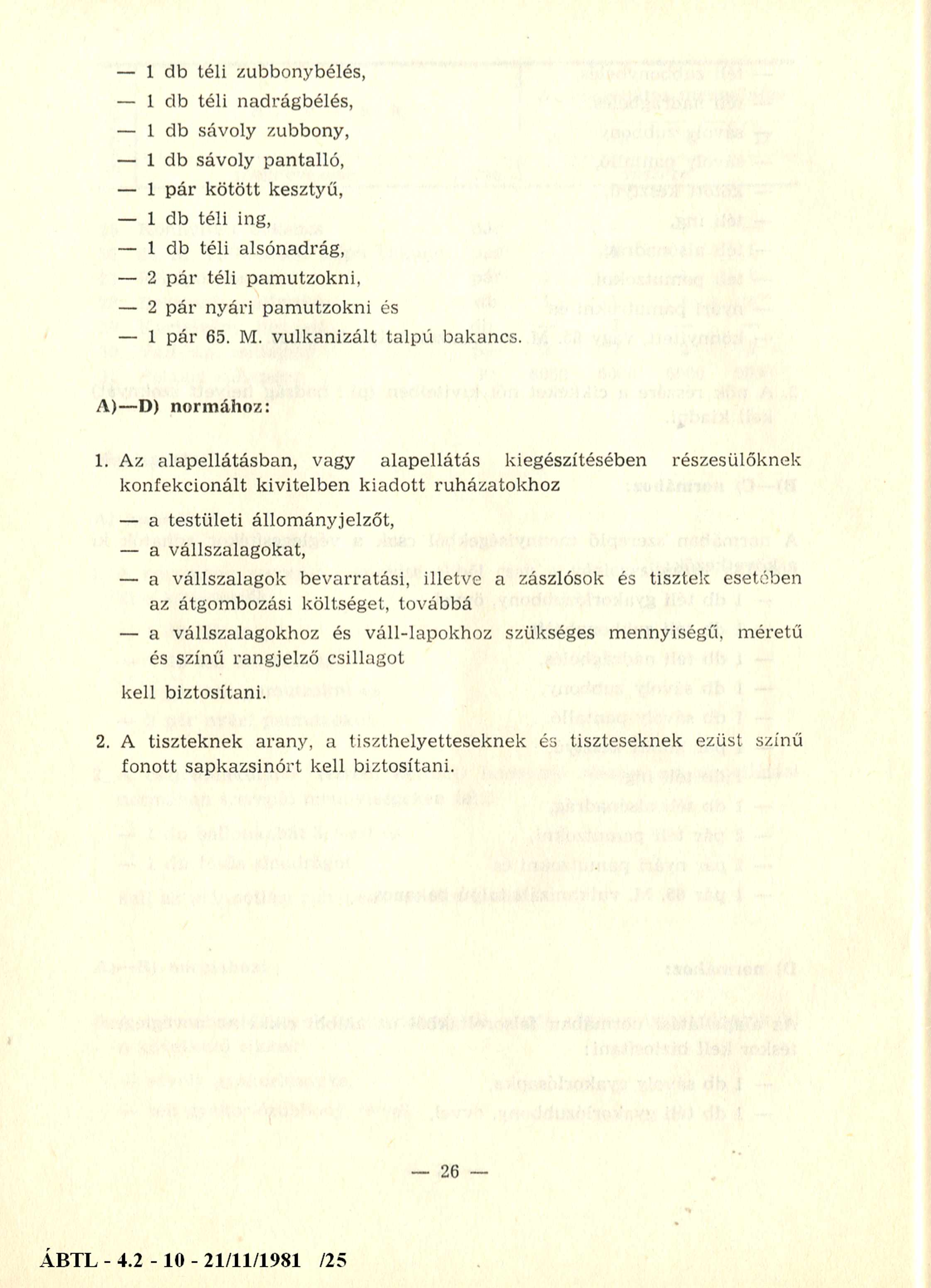 1 db téli zubbonybélés, 1 db téli nadrágbélés, 1 db sávoly zubbony, 1 db sávoly pantalló, 1 p ár kötött kesztyű, 1 db téli ing, 1 db téli alsónadrág, 2 pár téli pam utzokni, 2 pár nyári pam utzokni