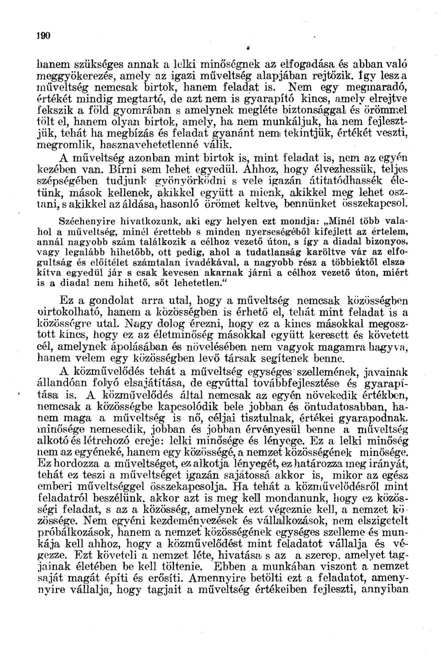 190 hanem szükséges annak a lelki minőségnek az elfogadása és abban való meggyökerezés, amely az igazi műveltség alapjában rejtőzik. így lesz a műveltség nemcsak birtok, hanem feladat is.