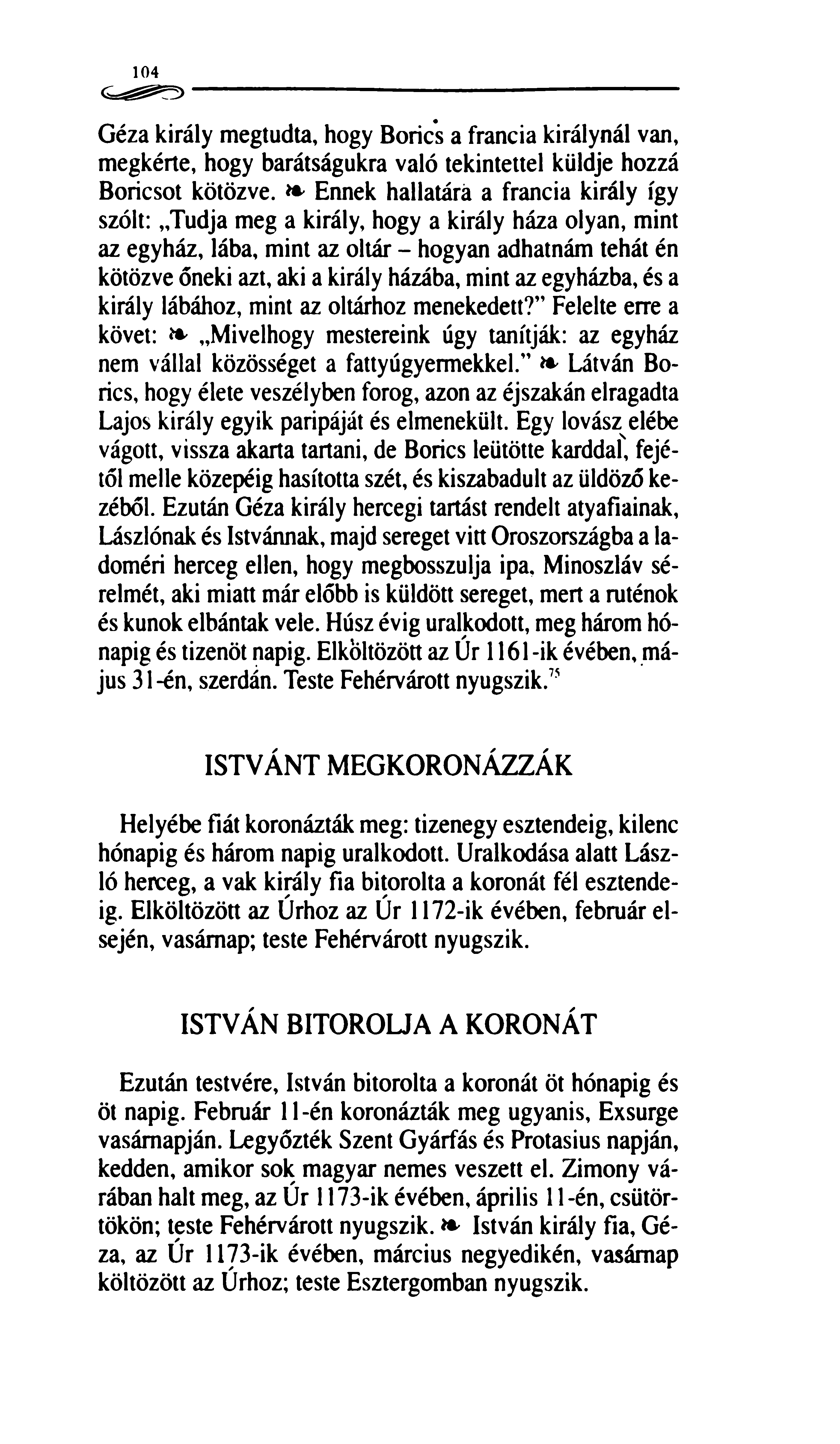 104 <^^^> Géza király megtudta, hogy Borics a francia királynál van, megkérte, hogy barátságukra való tekintettel küldje hozzá Boricsot kötözve.