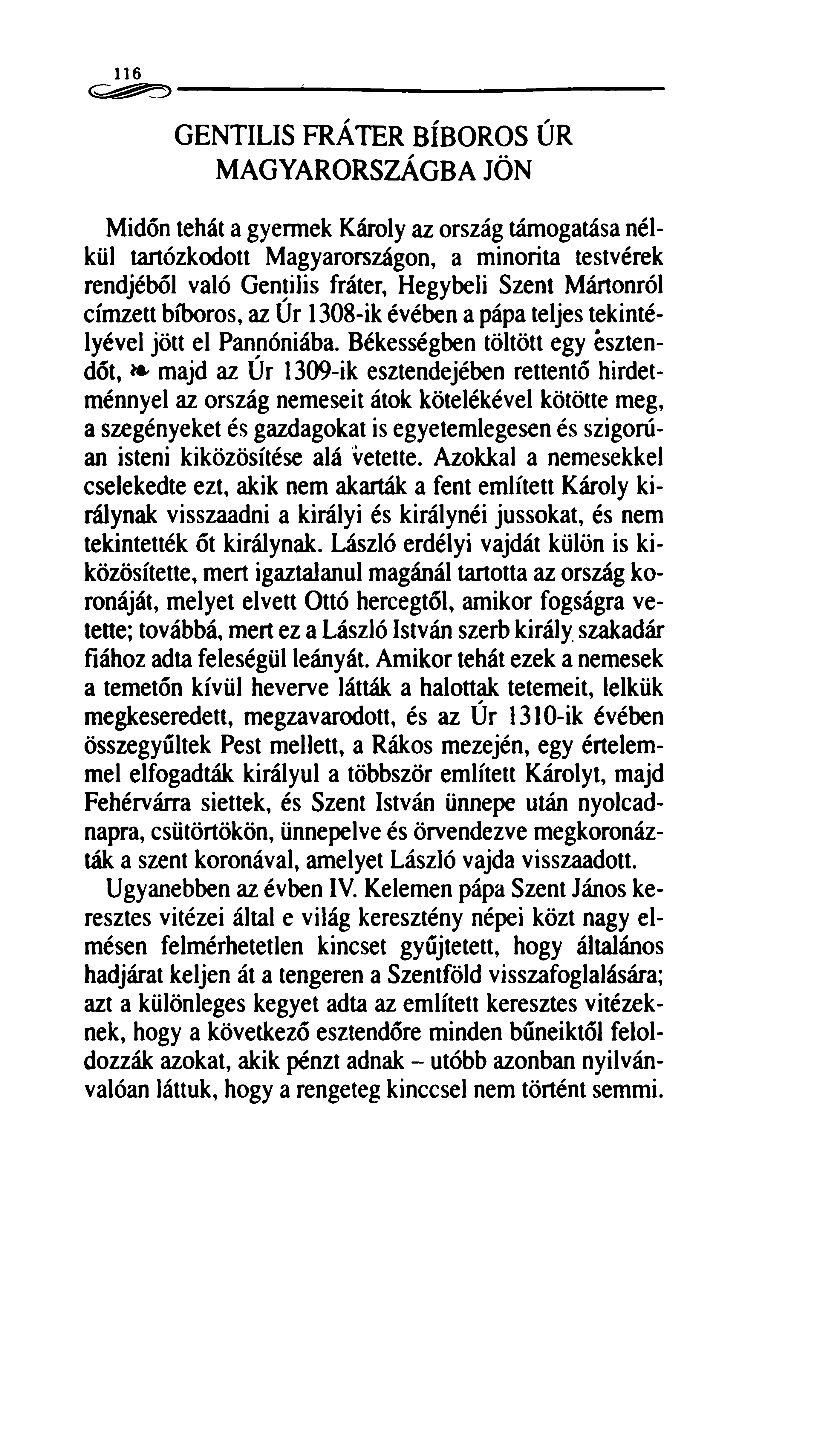 116 GENTILIS FRÁTER BÍBOROS ÚR MAGYARORSZÁGBA JÖN Midőn tehát a gyermek Károly az ország támogatása nélkül tartózkodott Magyarországon, a minorita testvérek rendjéből való Gentilis fráter, Hegybeli