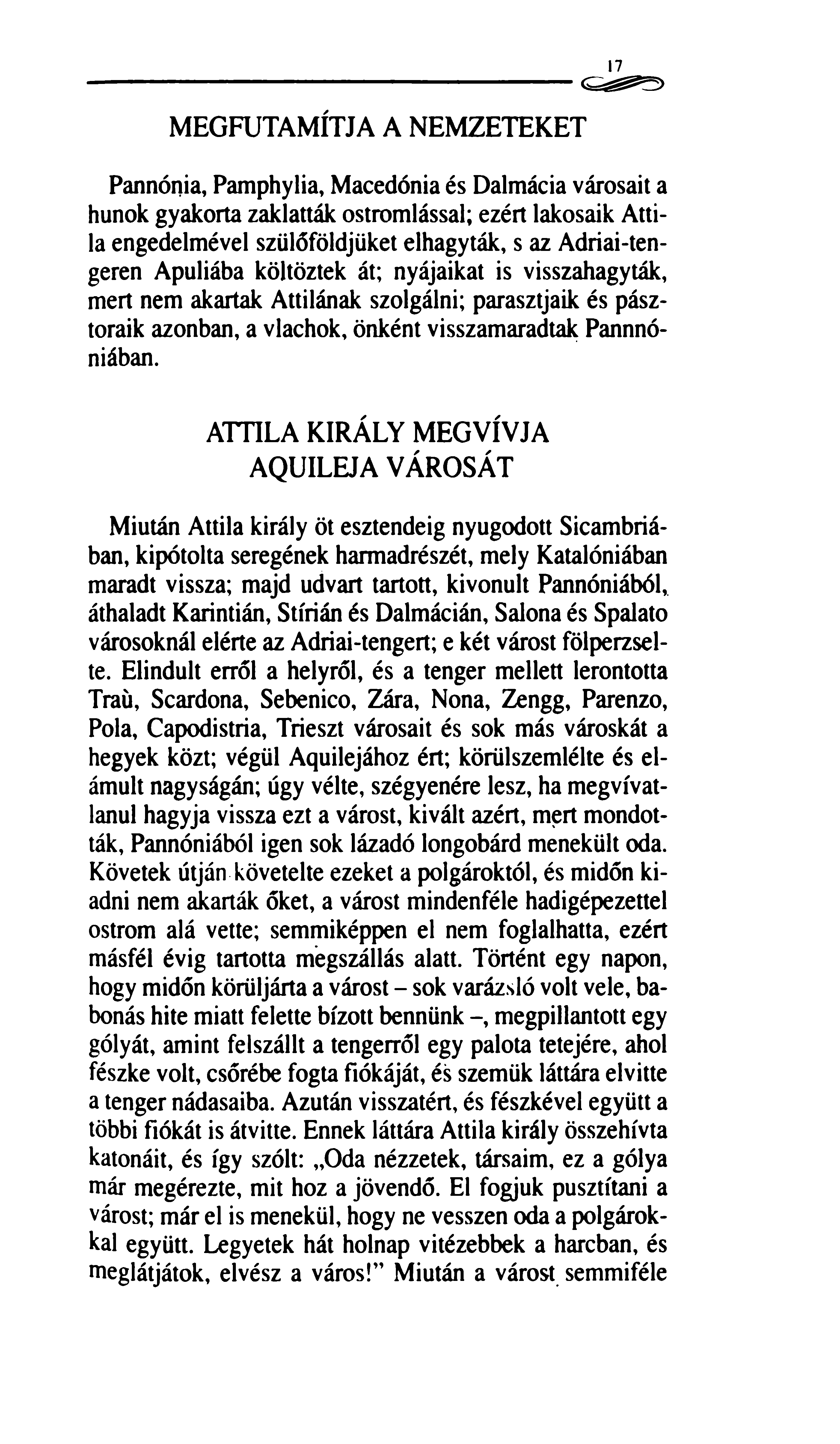 17 MEGFUTAMÍTJA A NEMZETEKET Pannónia, Pamphylia, Macedónia és Dalmácia városait a hunok gyakorta zaklatták ostromlással; ezért lakosaik Attila engedelmével szülőföldjüket elhagyták, s az