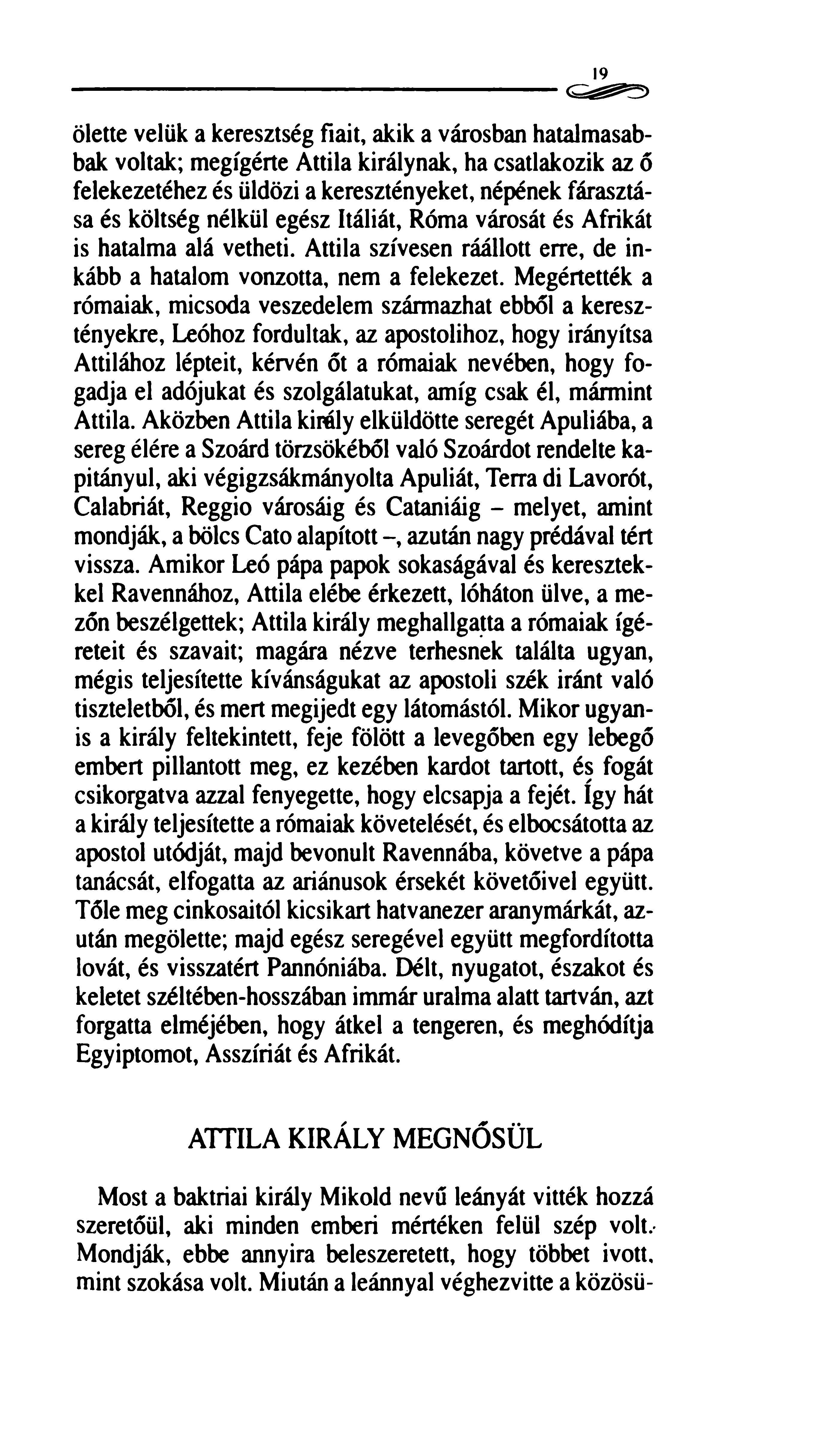 19 ölette velük a keresztség fiait, akik a városban hatalmasabbak voltak; megígérte Attila királynak, ha csatlakozik az ő felekezetéhez és üldözi a keresztényeket, népének fárasztása és költség