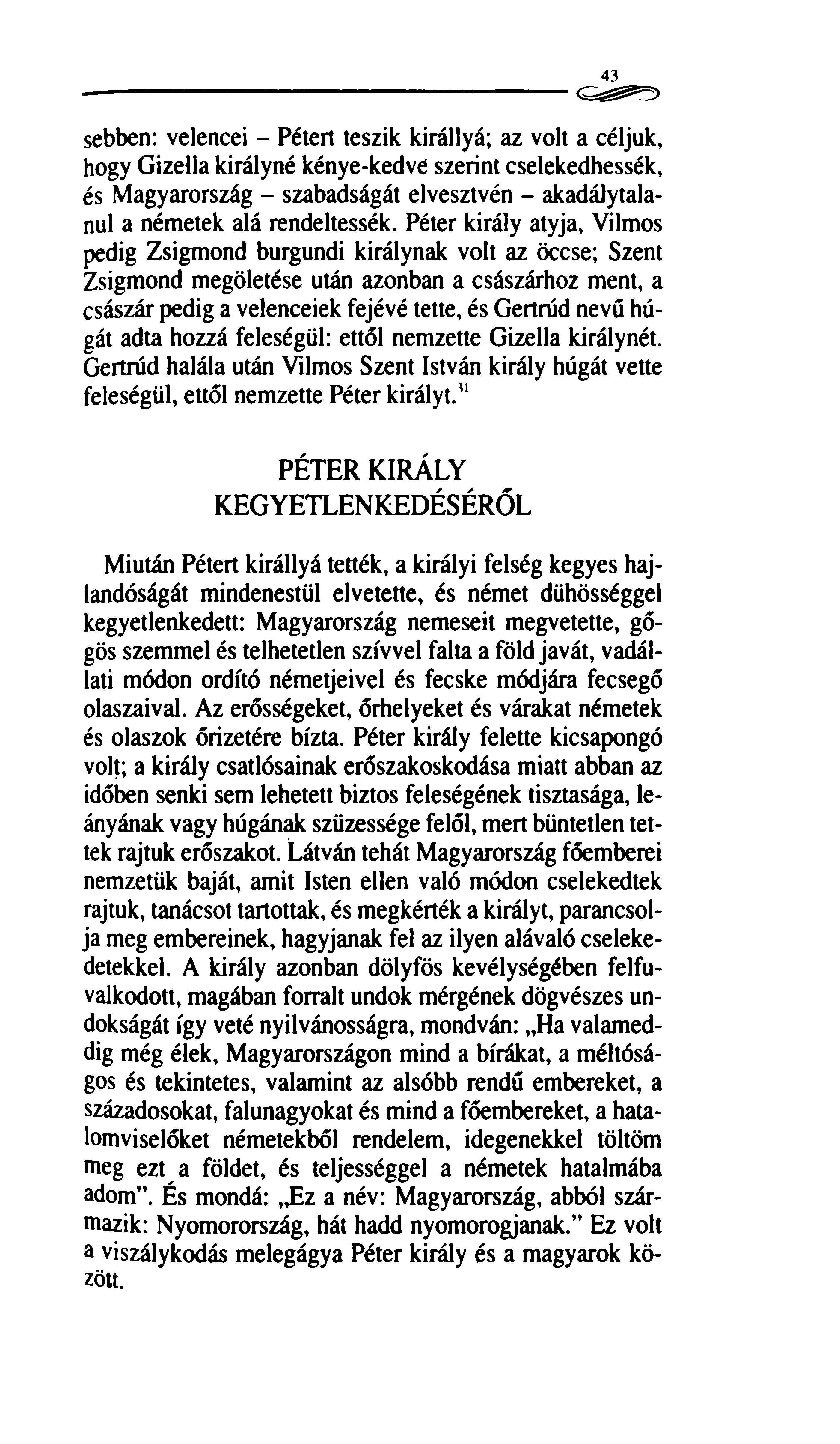 43 sebben: velencei - Pétert teszik királlyá; az volt a céljuk, hogy Gizella királyné kénye-kedvé szerint cselekedhessek, és Magyarország - szabadságát elvesztvén - akadálytalanul a németek alá