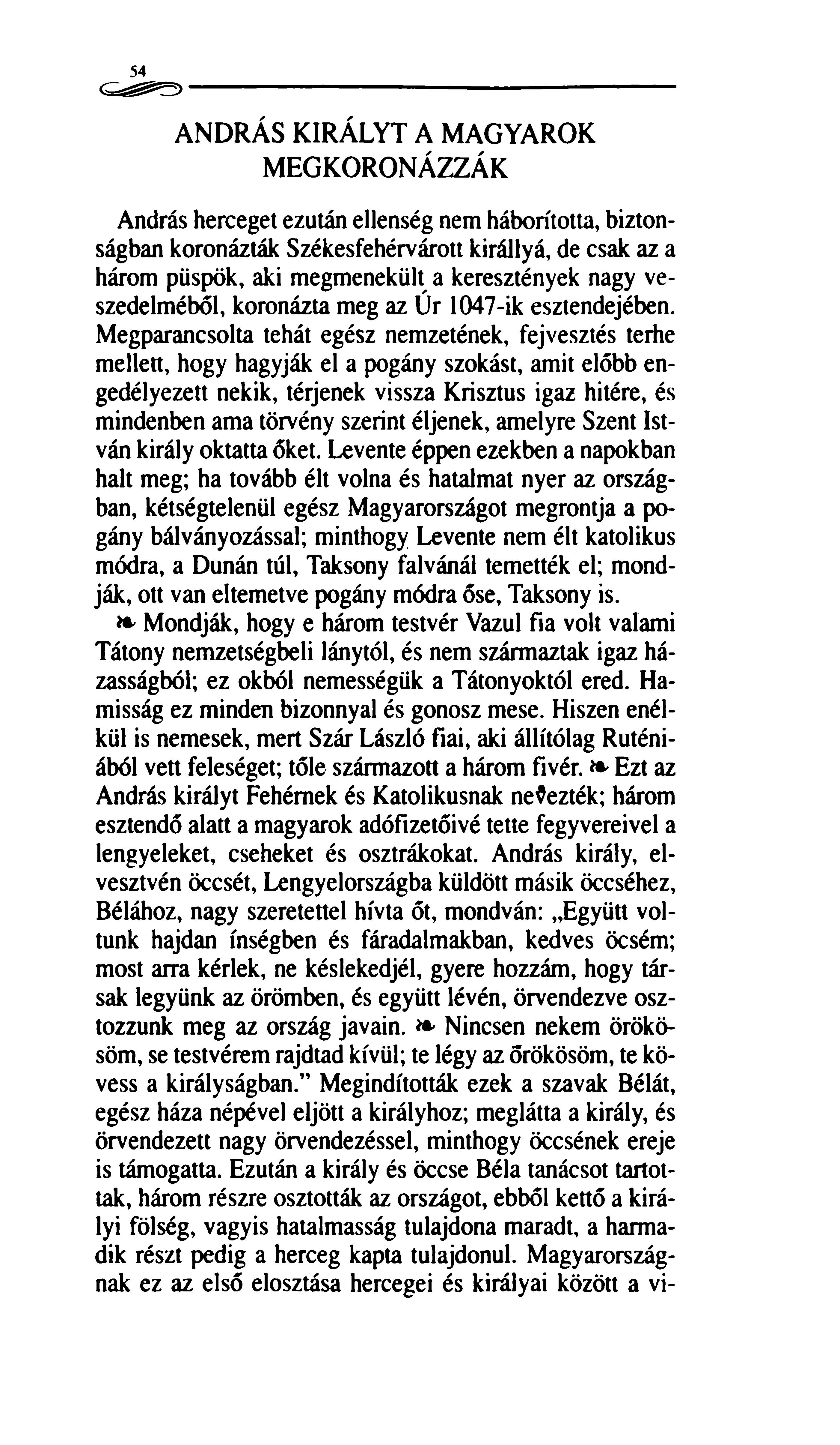 54 ANDRÁS KIRÁLYT A MAGYAROK MEGKORONÁZZÁK András herceget ezután ellenség nem háborította, biztonságban koronázták Székesfehérvárott királlyá, de csak az a három püspök, aki megmenekült a