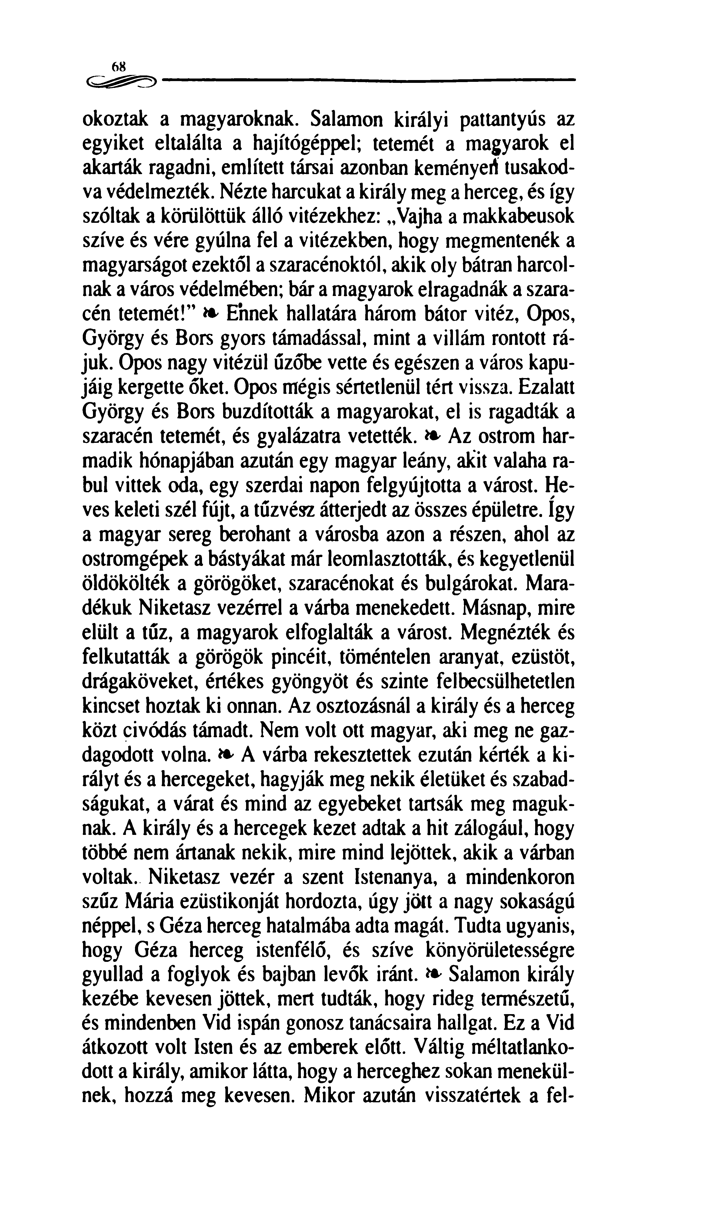 68 okoztak a magyaroknak. Salamon királyi pattantyús az egyiket eltalálta a hajítógéppel; tetemét a magyarok el akarták ragadni, említett társai azonban keményért tusakodva védelmezték.