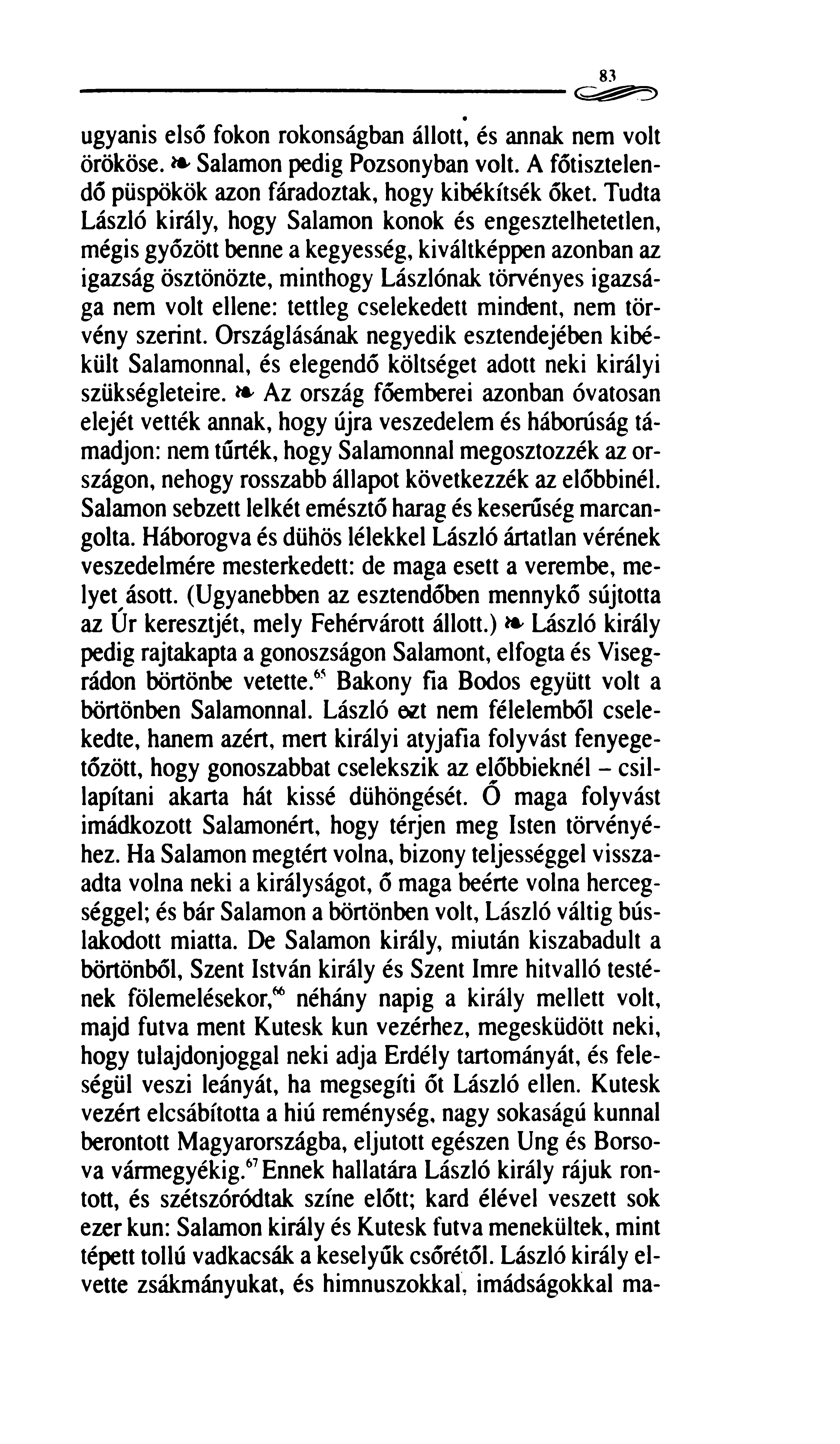 83 ugyanis első fokon rokonságban állott, és annak nem volt örököse. Salamon pedig Pozsonyban volt. A főtisztelendő püspökök azon fáradoztak, hogy kibékítsék őket.