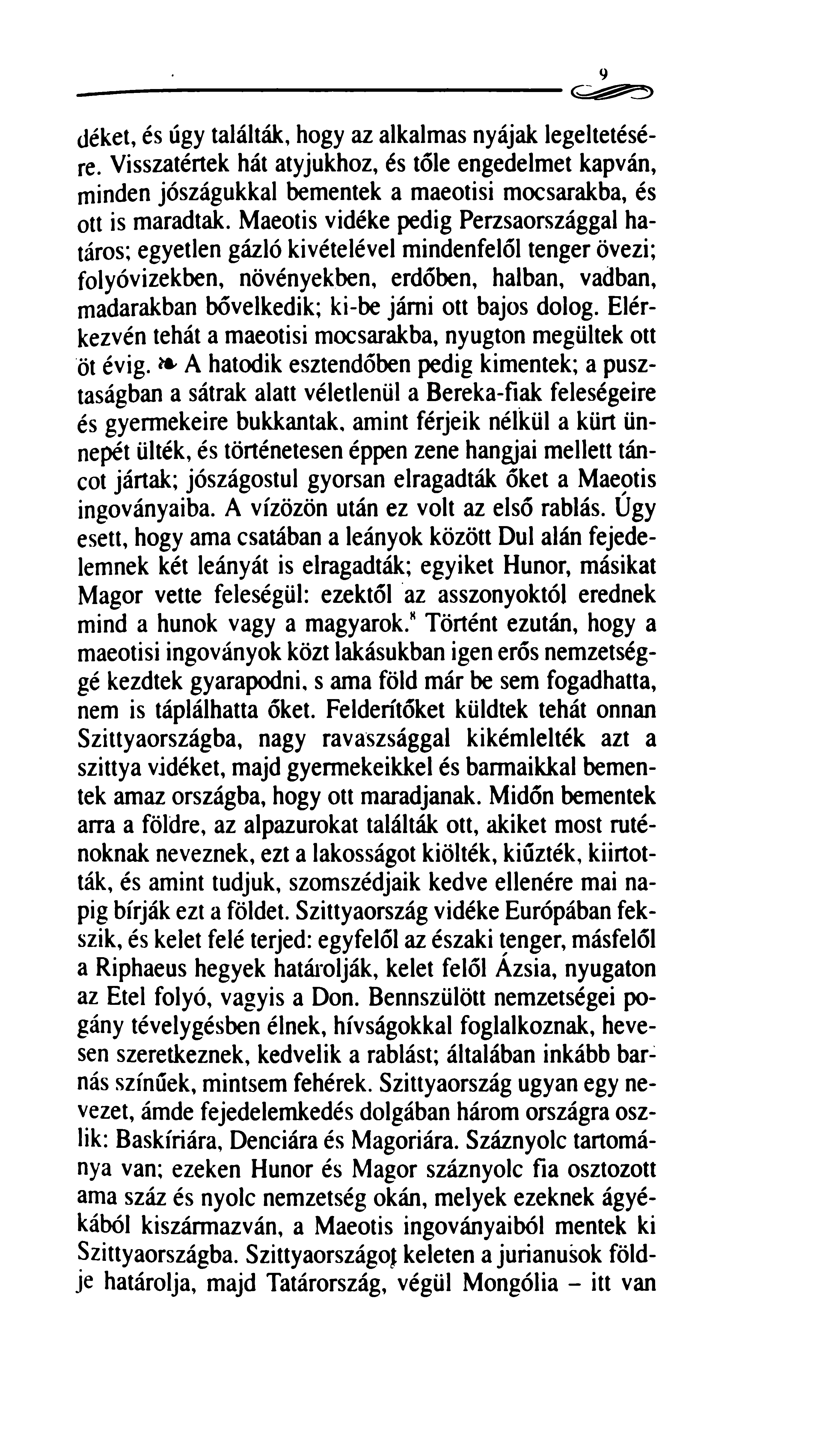 9 déket, és úgy találták, hogy az alkalmas nyájak legeltetésére. Visszatértek hát atyjukhoz, és tőle engedelmet kapván, minden jószágukkal bementek a maeotisi mocsarakba, és ott is maradtak.