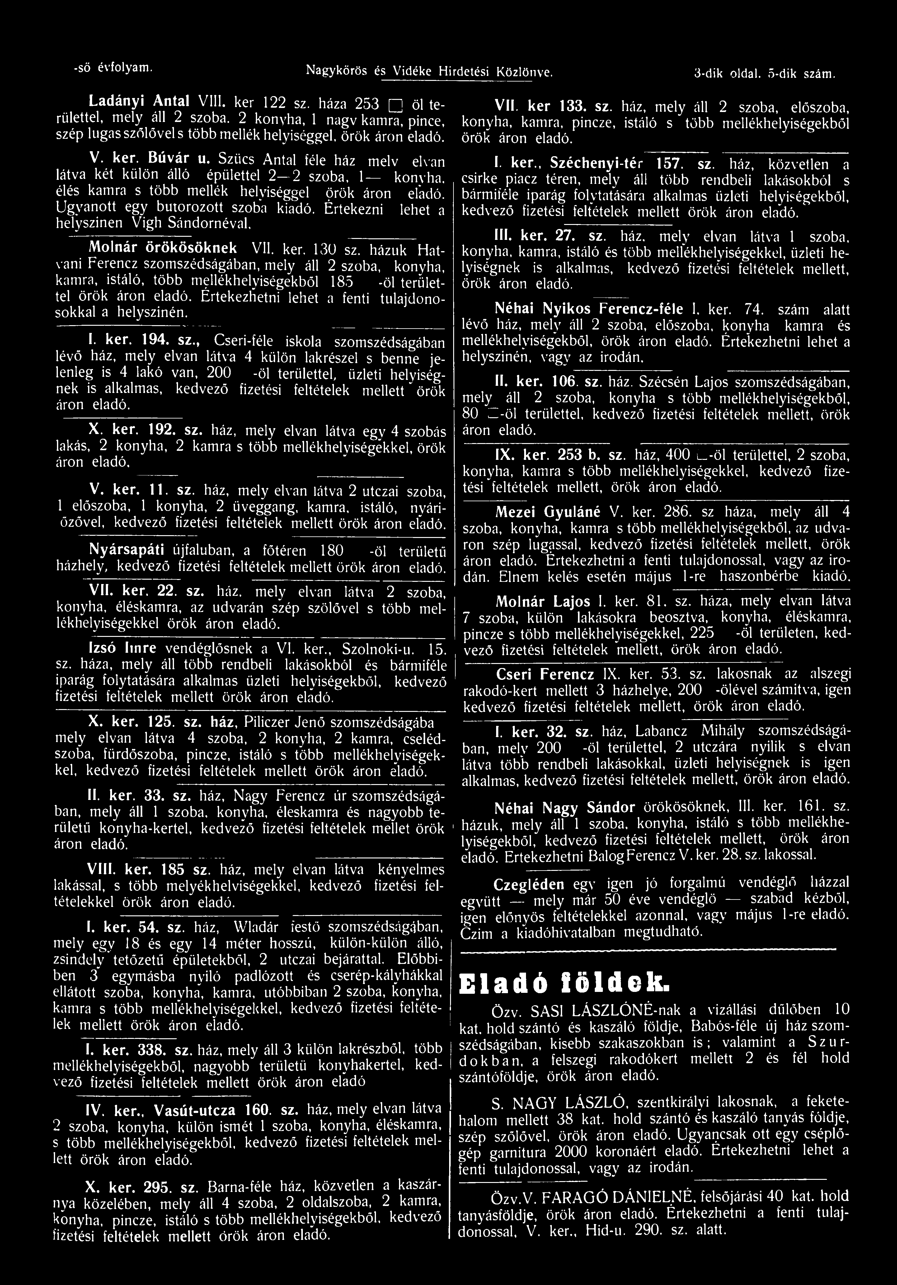 Szűcs Antal féle ház melv elvan látva két külön álló épülettel 2 2 szoba, 1 1 konyha, élés kamra s több mellék helyiséggel Ugyanott egy bútorozott szoba kiadó.