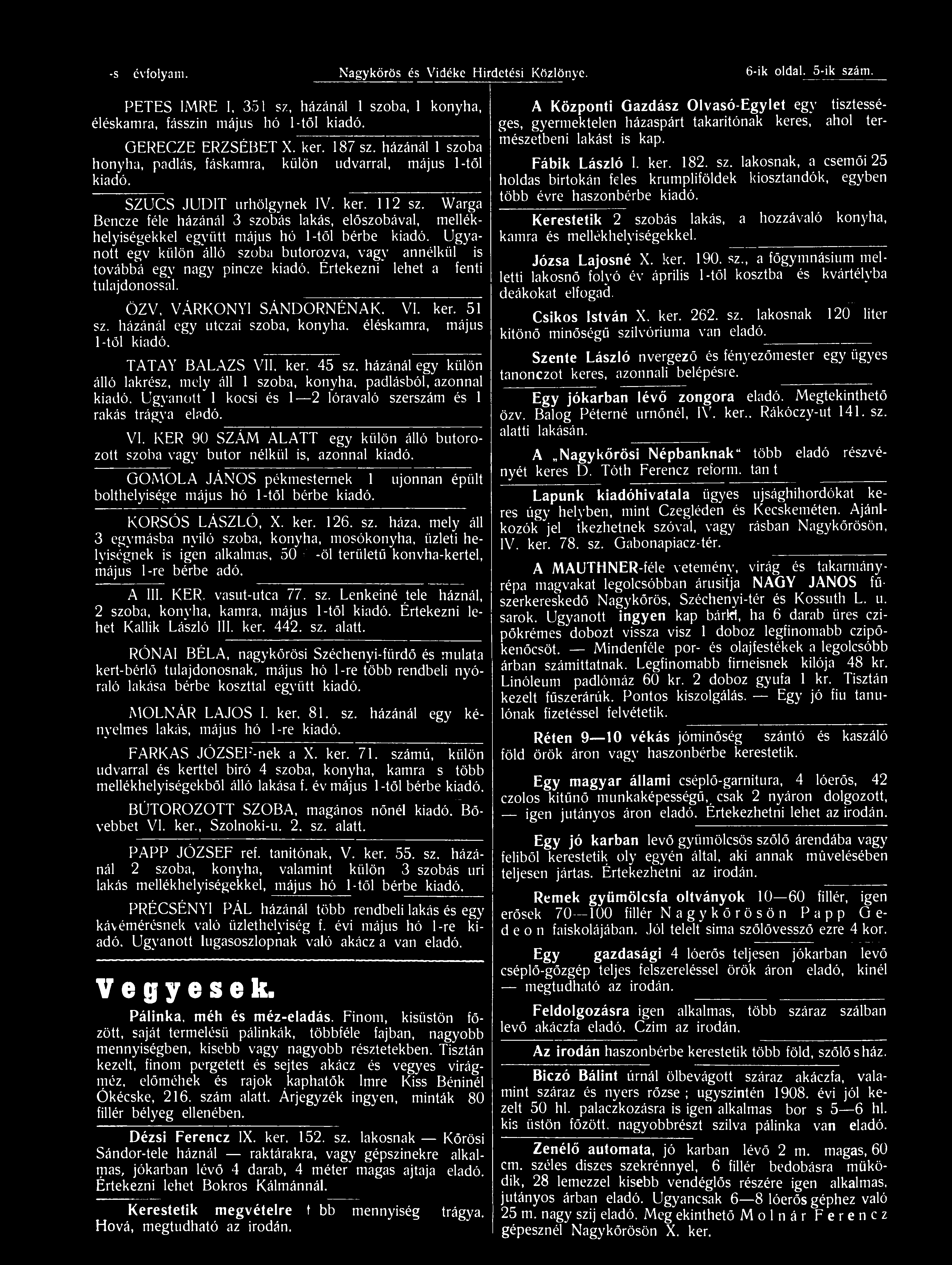 Warga Bencze féle házánál 3 szobás lakás, előszobával, mellékhelyiségekkel együtt május hó 1-től bérbe kiadó. Ugyanott egv külön álló szoba bútorozva, vagy annélkül is továbbá egy nagy pincze kiadó.