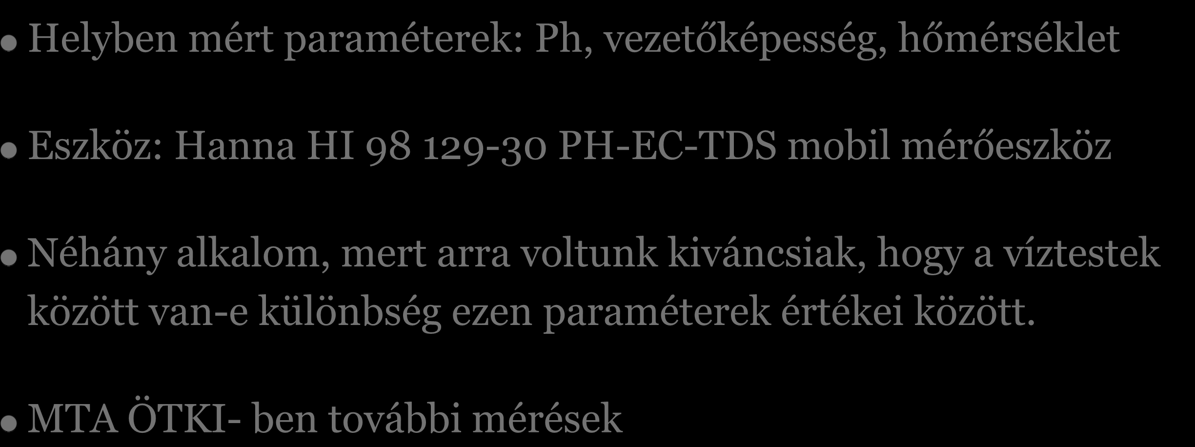 Vízkémiai Paraméterek Helyben mért paraméterek: Ph, vezetőképesség, hőmérséklet Eszköz: Hanna HI 98 129-30 PH-EC-TDS mobil mérőeszköz Néhány