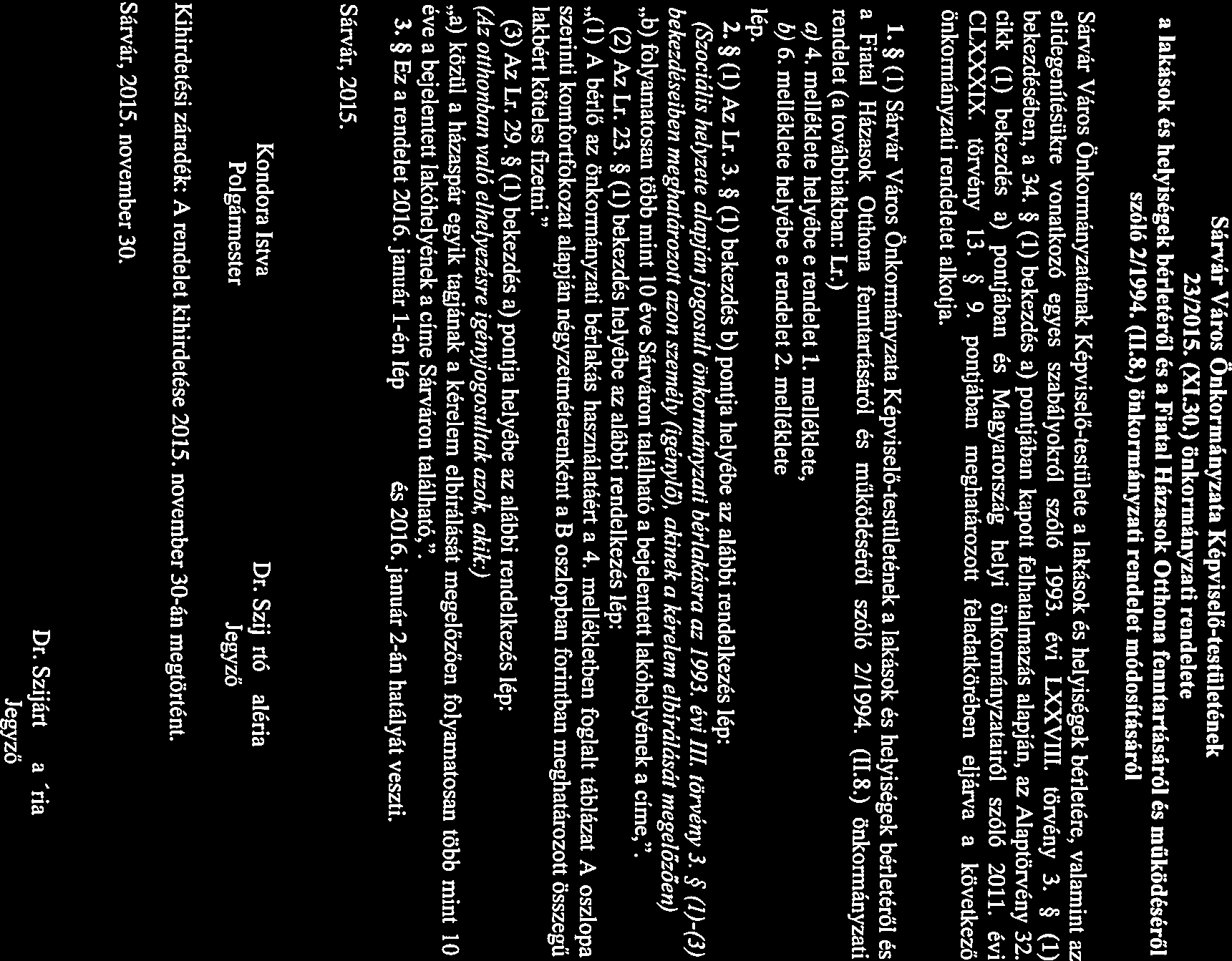 elidegenítésükre vontkozó egyes szbályokról szóló 1993. évi LXXVIII. törvény 3. * (1) bekezdésében, 34. * (1) bekezdés ) pontjábn kpott felhtlmzás lpján, z Alptörvény 32.