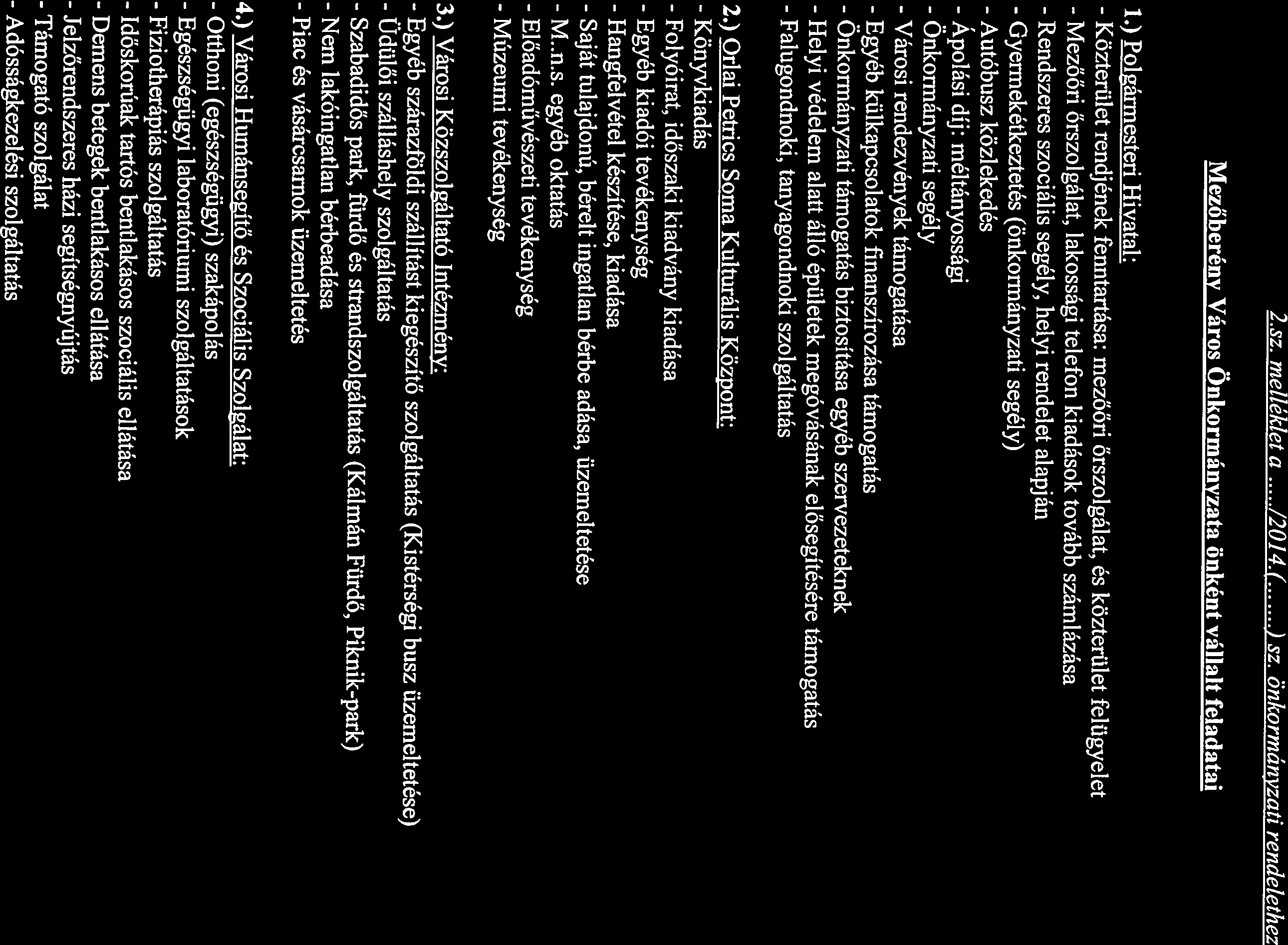 1.) Polgármesteri Hivatal: - Közterület - Mezőőri - Rendszeres szociális segély, helyi rendelet alapján - Gyermekétkeztetés őrszolgálat, lakossági telefon kiadások tovább számlázása rendjének