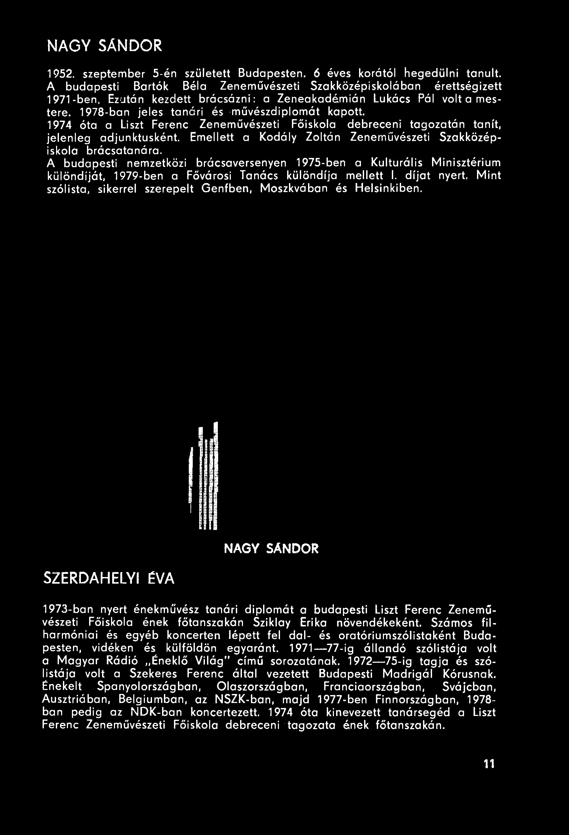 1974 óta a Liszt Ferenc Zeneművészeti Főiskola debreceni tagozatán tanít, jelenleg adjunktusként. Emellett a Kodály Zoltán Zeneművészeti Szakközépiskola brácsatanára.