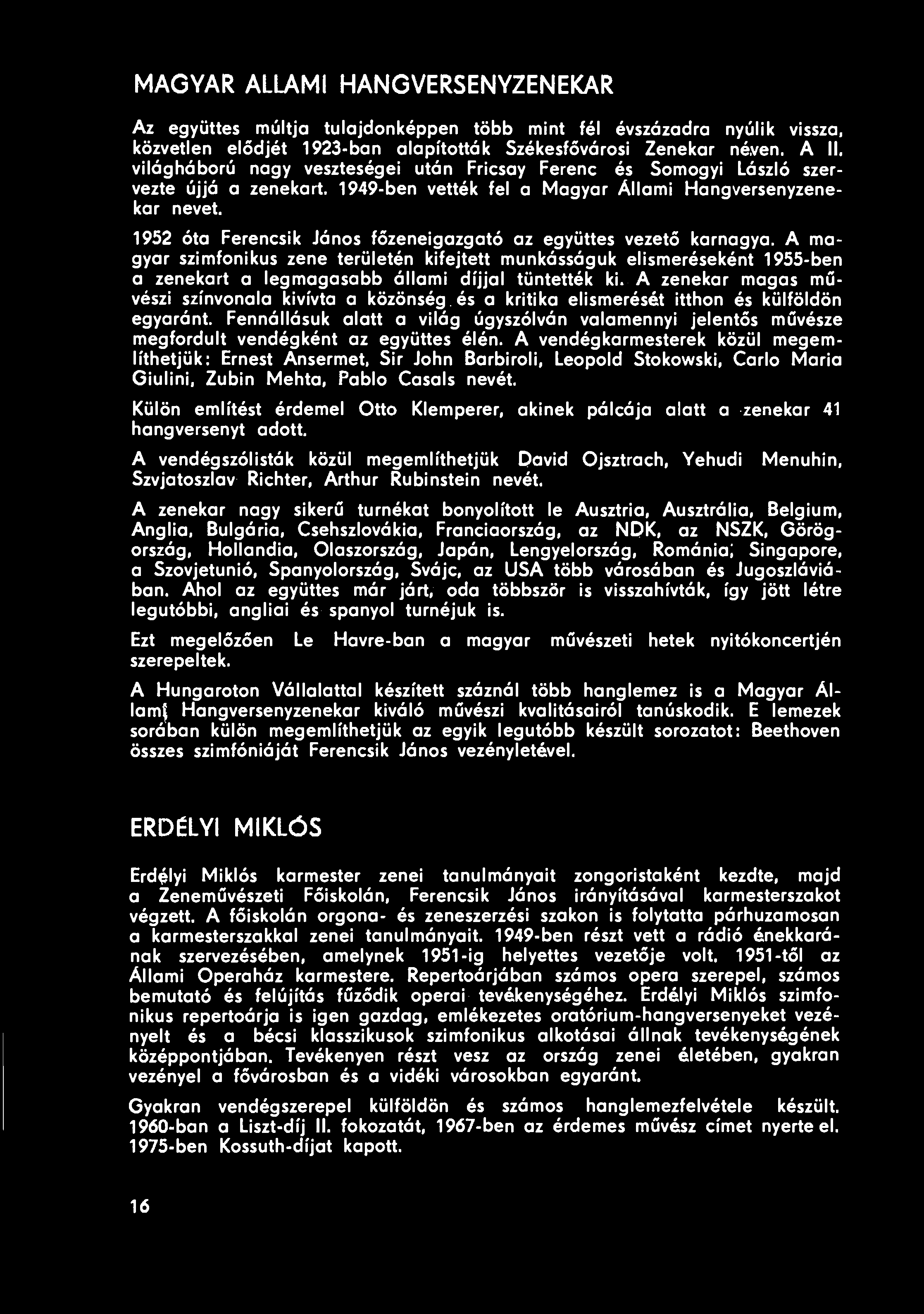 MAGYAR ALLAMI HANGVERSENYZENEKAR Az együttes múltja tulajdonképpen több mint fél évszázadra nyúlik vissza, közvetlen elődjét 1923-ban alapították Székesfővárosi Zenekar néven.